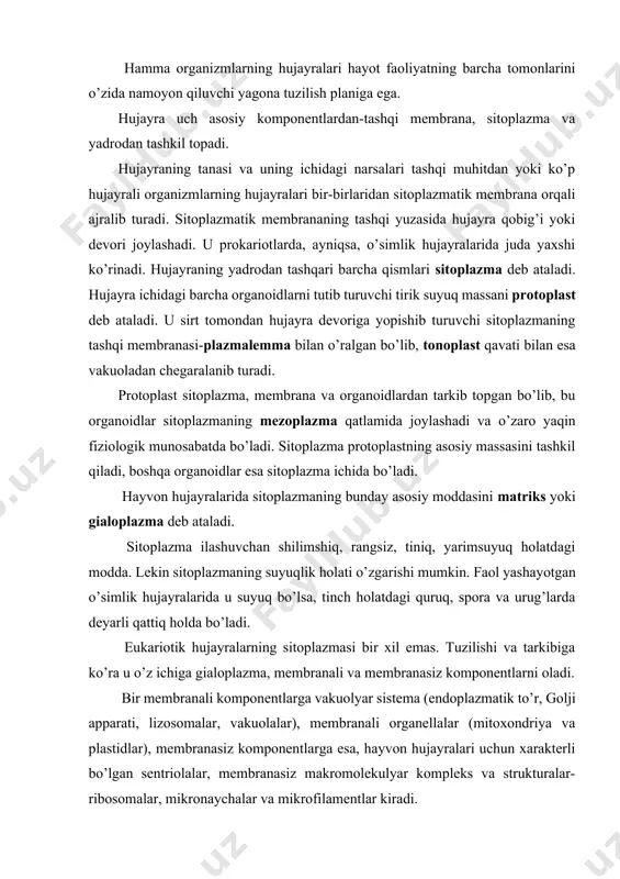 mbranasiz komponentlarga esa, hayvon hujayralari uchun xarakterli bo’lgan sentriolalar, membranasiz makromolekulyar kompleks va strukturalar-ribosomalar, mikronaychalar va mikrofilamentlar kiradi. gialoplazma gialoplazma (hyaline-yaltiroq) sitoplazma matriksi bo’lib, hujayraning eng muhim qismi, uning xaqiqiy ichki muhitini anglatadi. unda yadro va hujayraning barcha organoidlari joylashadi. elektron mikroskop ostida sitoplazma matriksi gomogen yoki mayda donachali struktura holida ko’rinadi. gialoplazma o’z ichiga turli biologik polimerlar-oqsillar, nuklein kislotalar, polisaxaridlarni biriktiruvchi murakkab kolloid sistema hisoblanadi. bu sistema zol (suyuq) holatidan gel va aksincha, geldan zol holatiga o’ta oladi. elektron mikroskopik va fizik-kimyoviy usullarni qo’llash orqali sitoplazma tashkillangan, tartibga solingan ko’p komponentli sistema ekanligi haqida tasavurlar hosil bo’ldi. gialoplazmaning ayrim zonalari sharoit va funksional holatiga qarab o’zining agregat holatini o’zgartira oladi. masalan, tubulin oqsili molekulalarining ayrimlari gialoplazmada tarqalgan holda bo’lib, ma’lum vaqtda ular yig’ilishib mikronaychalarning uzun naysimon strukturasini hosil qiladi. mikronaychalarning o’z-o’zini yig’ish xususiyati qaytar jarayon hisoblanadi. hujayra hayotining sharoiti o’zgarsa, mikronaychalar tubulini monomer molekulalarga parchalanib ketadi. ko’pchilik hujayralarda, amyobalarda, …