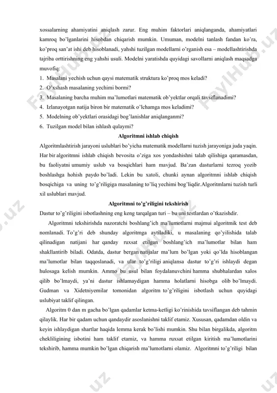zarur. eng muhim faktorlari aniqlanganda, ahamiyatlari kamroq bo’lganlarini hisobdan chiqarish mumkin. umuman, modelni tanlash fandan ko’ra, ko’proq san’at ishi deb hisoblanadi, yahshi tuzilgan modellarni o’rganish esa – modellashtirishda tajriba orttirishning eng yahshi usuli. modelni yaratishda quyidagi savollarni aniqlash maqsadga muvofiq: 1. masalani yechish uchun qaysi matematik struktura ko’proq mos keladi? 2. o’xshash masalaning yechimi bormi? 3. masalaning barcha muhim ma’lumotlari matematik ob’yektlar orqali tavsiflanadimi? 4. izlanayotgan natija biron bir matematik o’lchamga mos keladimi? 5. modelning ob’yektlari orasidagi bog’lanishlar aniqlanganmi? 6. tuzilgan model bilan ishlash qulaymi? algoritmni ishlab chiqish algoritmlashtirish jarayoni uslublari bo’yicha matematik modellarni tuzish jarayoniga juda yaqin. har bir algoritmni ishlab chiqish bevosita o’ziga xos yondashishni talab qilishiga qaramasdan, bu faoliyatni umumiy uslub va bosqichlari ham mavjud. ba’zan dasturlarni tezroq yozib boshlashga hohish paydo bo’ladi. lekin bu xatoli, chunki aynan algoritmni ishlab chiqish bosqichiga va uning to’g’riligiga masalaning to’liq yechimi bog’liqdir.algoritmlarni tuzish turli xil uslublari mavjud. algoritmni to’g’riligini tekshirish …