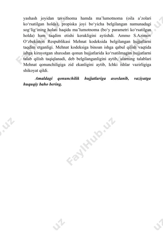 tida ishga kirayotgan shaxsdan qonun hujjatlarida ko‘rsatilmagan hujjatlarni talab qilish taqiqlanadi, deb belgilanganligini aytib, ularning talablari mehnat qonunchiligiga zid ekanligini aytib, ichki ishlar vazirligiga shikoyat qildi. amaldagi qonunchilik hujjatlariga asoslanib, vaziyatga huquqiy baho bering.