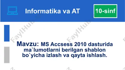 ms accsess 2010 dasturida ma`lumotlarni berilgan shablon bo`yicha izlash va qayta ishlash — PPTX