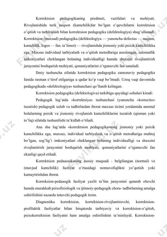 oliyat yaxlit ta’lim jarayonini qamrab oluvchi hamda murakkab psixofiziologik va ijtimoiy-pedagogik chora- tadbirlarning amalga oshirilishini nazarda tutuvchi pedagogik tizim. diagnostika korrektsion, korrektsion-rivojlantiruvchi, korrektsion- profilaktik faoliyatlar bilan birqatorda tarbiyaviy va korrektsion-o’qitish, psixokorrektsion faoliyatni ham amalga oshirilishini ta’minlaydi. korrektsion-pedagogik faoliyat maxsus ta’lim dasturiga muvofiq mutaxassislar yordamida anomal o’quvchilarni o’qitish, tarbiyalash va rivojlantirishga yo’naltirilgan yaxlit jarayon. korrektsion pedagogikaning asosiy vazifalari. turli kategoriyali anomal bolalarni rivojlantirish, o’qitish va tarbiyalashning umumiy qonuniyatlari mavjud. korrektsion pedagogikaning asosini anomal bolalarni har tomonlama, fiziologik va psixologik o’rganish tashkil etib, uning vazifalari sirasiga quyidagilar kiradi: · rivojlanishida turli kamchiliklar bo’lgan bolaning nuqsonlarini tuzatish va korrektsion-kompensatorli imkoniyatlarini aniqlash; · differensatsiyali o’qitish va tarbiyalashni amalga oshirish maqsadida anomal bolalarning muammolarini hal etish; · anomal bolalarni aniqlash va hisobga olish; · rivojlanish anomaliyasini erta diagnostika qilish metodlarini ilmiy jihatdan ishlab chiqish; · bolalarda rivojlanish nuqsonlarini tuzatish, yo’qotish yoki kamaytirish bo’yicha chora-tadbirlarni ishlab chiqish; · anomal bolalikning oldini olish bo’yicha profilaktik chora- tadbirlar …