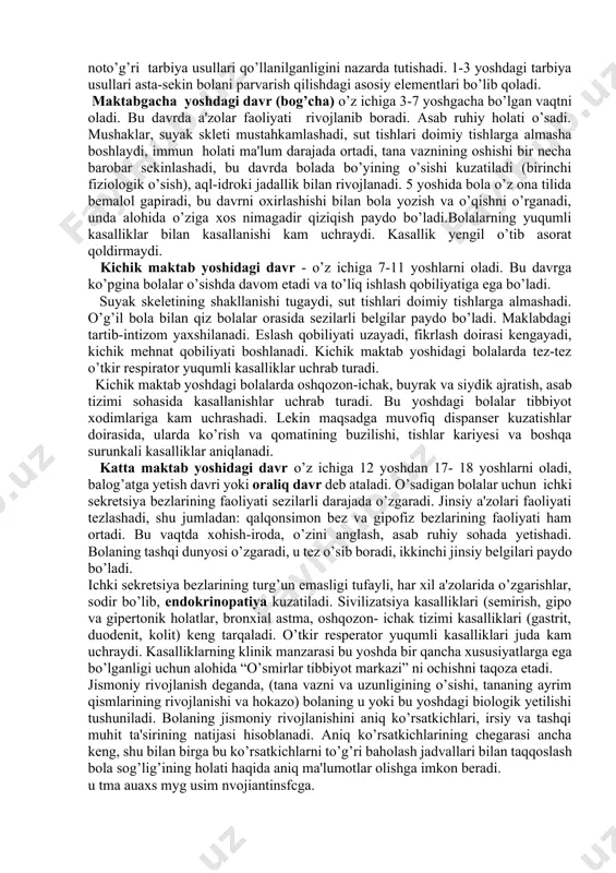 ori bo’ladi. har qanday yuqumli kasalliklarda septik holatlar rivojlanishi mumkin bo’lgani uchun xavfli hisoblanadi. chaqaloq holatini diqqat bilan kuzatib borish uning rivojlanishi uchun qulay sharoitlar yaratish va to’g’ri parvarish qilish bu davrda bolani me'yoriy rivojlanishini ta'minlaydi. go’daklik (ko’krak yoshidagi) davri - 29 kundan to bir yoshgacha davom etadi. bu davrda ona bilan bolaning mustahkam aloqasi amalga oshiriladi. ona bolasini ko’krak suti bilan boqadi. bola uchun bu davrda tana vazni va bo’yining jadal o’sishi, moddalar almashinuvining jadallashuvi mat ning faoliyatini takomillashuvi xarakterlidir. shu bilan birga hazm qilish apparatining nisbatan takomillashmagani saqlanadi. shuning uchun hazm qilish a'zolarining vazifasi tez-tez buzilishi kuzatiladi. noto’g’ri ovqatlantirish, vitaminlar va mikro elementlar yetishmasligi tufayli raxit, temir yetishmasligi kam qonligi, yiringli - yallig’langan (allergik) diatez rivojlanishi mumkin. go’daklik davrida kasalliklarning kechishida umumiy belgilar ustunlik qiladi va mahalliy belgilar yetarlicha bilinmaydi. bola hayotining birinchi yili faol tibbiy nazorat pallasidir. bu davrdagi uy tarbiyasi bolaning jismoniy, asab ruhiy va aql-idrokining …