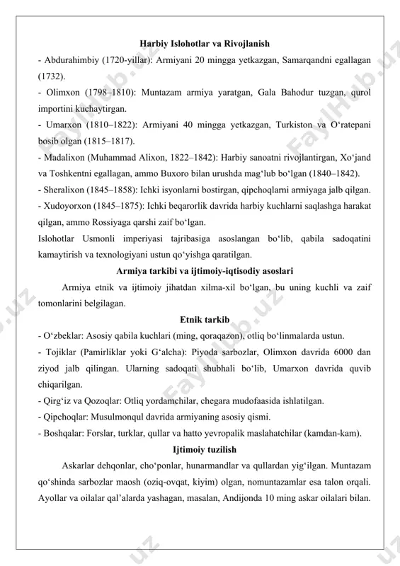 7). - madalixon (muhammad alixon, 1822–1842): harbiy sanoatni rivojlantirgan, xo‘jand va toshkentni egallagan, ammo buxoro bilan urushda mag‘lub bo‘lgan (1840–1842). - sheralixon (1845–1858): ichki isyonlarni bostirgan, qipchoqlarni armiyaga jalb qilgan. - xudoyorxon (1845–1875): ichki beqarorlik davrida harbiy kuchlarni saqlashga harakat qilgan, ammo rossiyaga qarshi zaif bo‘lgan. islohotlar usmonli imperiyasi tajribasiga asoslangan bo‘lib, qabila sadoqatini kamaytirish va texnologiyani ustun qo‘yishga qaratilgan. armiya tarkibi va ijtimoiy-iqtisodiy asoslari armiya etnik va ijtimoiy jihatdan xilma-xil bo‘lgan, bu uning kuchli va zaif tomonlarini belgilagan. etnik tarkib - o‘zbeklar: asosiy qabila kuchlari (ming, qoraqazon), otliq bo‘linmalarda ustun. - tojiklar (pamirliklar yoki g‘alcha): piyoda sarbozlar, olimxon davrida 6000 dan ziyod jalb qilingan. ularning sadoqati shubhali bo‘lib, umarxon davrida quvib chiqarilgan. - qirg‘iz va qozoqlar: otliq yordamchilar, chegara mudofaasida ishlatilgan. - qipchoqlar: musulmonqul davrida armiyaning asosiy qismi. - boshqalar: forslar, turklar, qullar va hatto yevropalik maslahatchilar (kamdan-kam). ijtimoiy tuzilish askarlar dehqonlar, cho‘ponlar, hunarmandlar va qullardan yig‘ilgan. muntazam qo‘shinda …