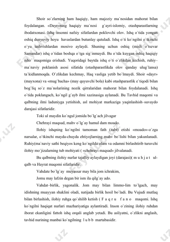 yongan oshiq dunyoviy hoyu havaslardan butunlay qutuladi. ishq o`ti ko`ngilni o`tkinchi o`yu tashvishlardan mosivo aylaydi. shuning uchun oshiq (misli o`tsevar samandar) ishq o`tidan boshqa o`tga sig`inmaydi. bu o`tda kuygan oshiq haqiqiy isho` maqomiga erishadi. yuqoridagi baytda ishq o`ti o`zlikdan kechish, ruhiy–ma`naviy poklanish asosi sifatida (otashparastlikda olov qanday ulug`lansa) ta`kidlanmoqda. o`zlikdan kechmay, haq vasliga yetib bo`lmaydi. shoir «dayr» (mayxona) va «mug`bacha» (may quyuvchi bola) kabi otashparastlik e`tiqodi bilan bog`liq so`z ma`nolarining nozik qirralaridan mahorat bilan foydalanadi. ishq o`tida poklangach, ko`ngil g`ayb ilmi xazinasiga aylanadi. bu tavhid maqomi va qalbning ilmi laduniyga yetishish, asl mohiyat markaziga yaqinlashish–suvaydo darajasi sifatlaridir. toki ul maydin ko`ngul jomida bo`lg`ach jilvagar chehrayi maqsud, mahv o`lg`ay hamul dam moado. ilohiy ishqning ko`ngilni tamoman fath (zabt) etishi «moado»-o`zga narsalar, o`tkinchi mayda-chuyda ehtiyojlarning mahv bo`lishi bilan yakunlanadi. ruhiy(ma`naviy sathi beqiyos keng ko`ngilda olam va odamni birlashtirib turuvchi ilohiy mo`jizalarning tub mohiyati ( «chehrayi maqsad» jilvalanadi. bu qalbning ilohiy nurlar tajalliy …