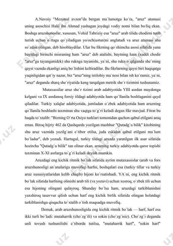 xosroq, o`zbek tili uchun esa hijoning olingani qulayroq. shunday bo`lsa ham, aruzdagi tarkiblanishni yaxshiroq tasavvur qilish uchun harf eng kichik birlik sifatida olingan holatdagi tarkiblanishga qisqacha to`xtalib o`tish maqsadga muvofiq. demak, arab aruzshunosligida eng kichik ritmik bo`lak — harf, harf esa ikki turli bo`ladi: mutaharrik (cho`zg`ili) va sokin (cho`zg`isiz). cho`zg`i deganda unli tovush tushunilishi e`tiborda tutilsa, "mutaharrik harf", "sokin harf" atamalarining ma`nosi anglashiladi. masalan, "ko`z" so`zi ikkita harf: bir mutaharrik ("ko`") va bir sokindan ("z") tarkib topadi. mutaharrik va sokin harflarning muayyan tartibda qo`shilishidan juzvlar yuzaga keladi. juzvlar harfga nisbatan kattaroq ritmik bo`lak sanalib, ular har biri o`z ichida ikkiga bo`linadigan uch turga ajratiladi: sabab, vatad va fosila. juzvlarning muayyan tartibda birikishidan ruknlar, ruknlarning she`r misrasida muayyan tartibda takrorlanishidan bahrlar hosil bo`ladi. bulardan anglashiladiki, aruz qismlari o`zaro mustahkam aloqada bo`lgan sistema sifatida juda puxta tashkillangan she`r tizimi ekan. o`zbek aruzi uchun eng kichik ritmik bo`lak sifatida hijo olinishi aytildi. hijolar …