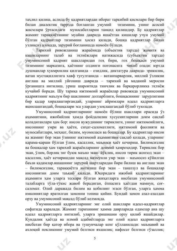 нг муайян даврида яшаётган кишилар учун умумий бўлган қадриятлар тизимини ҳосил қилади, бошқа қадриятлар билан узликсиз алоқада, зарурий боғланишда намоён бўлади. тарихий ривожланиш жараёнида (объектив тарзда) жамитя ва кишиларнинг талаб ва эҳтиёжлари натижасида (субъектив тарзда) умуминсоний қадрият шаклларидан гоҳ бири, гох бошқаси умумий тизимнинг марказига, ҳаётнинг олдинги поғонасига чиқиб олади: юртда душманлар хукмронлик қилганида – озидлик, диктатура даврида- эрикнлик, ватан мустақиллигига хавф туғулганида – ватанпарварлик, миллий ўзликни англаш ва миллий уйғониш даврида – тарихий ва маданий меросни ўрганишга интилиш, уриш шароитида тинчлик ва барқарорликка эҳтиёж кучайиб боради. шу тариқа ижтимоий жараёнлар ривожида умуминсоний қадриятнинг маълум бир шаклининг долзарблиги, бошқасининг зарурлигини бир қадар хиралаштиргандай, уларнинг айримлари идеал қадриятларга яқинлашгандай, бошқалари эса улардан узоқлашгандай бўлиб туюлади. умуминсоний қадриятларнинг намоён бўлиш шакллари орасида ўз аҳамиятини, ижобийлик ҳамда фойдалилик хусусиятларини доим сақлаб қоладиганлари ҳам бор: инсон вужудининг тириклиги, унинг ижтимоийлиги, инсоннинг умри ва ҳаёти, сиҳат-саломатлиги, ижтимоий фаолияти ва муносабатлари, меҳнат, билим, муомиласи ва бошқалар. …