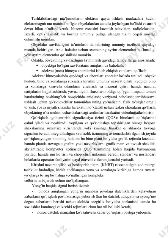 muzey va shu kabilarni anchadan beri ma’lum bo’lgan qo’riqlash vositalaridan deyarli farq qilmaydi. ma’lumotlar saqlanadigan va ularga ishlov beriladigan obyektlarni va ma’lumotlarning o’zini himoyalash uchun murakkab va takomillashgan usullaridan foydalaniladi. fizik vositalar ma’lumotlar va hisoblash tizimi elementlari himoyasining birinchi chizig’i hisoblanadi. shuning uchun ham bunday tizim va qurilmalarning fizik butligini ta’minlash ma’lumotlar himoyasining zaruriy sharti hisoblanadi. rivojlangan xorijiy davlatlarda himoyaning fizik vositalari qo’lla nishiga va takomillashuviga katta e’tibor qaratilmoqda. 3.fizik himoya vositalarining asosiy vazifalari: 1. hududni qo’riqlash. 2. asbob-uskunalar va ma’lumot tashuvchilarni qo’riqlash. 3. ichki xonalarni qo’riqlash va ularni kuzatish. 4. nazorat zonalariga nazoratli o’tishni joriy qilish. 5. navodka va nurlanishlarning ta’sirini yo’qotish. 6. vizual kuzatuvlarga to’sqinlik qilish. 7. yong’inga qarshi himoya. 8. buzg’unchi shaxslarning harakatini blokirovka qilish. tashkilotlardagi ma’lumotlarni elektron qayta ishlash markazlari kuchli elektromagnit nur manbai bo’lgan obyektlardan uzoqda joylashgan bo’lishi va atrofi devor bilan o’ralishi kerak. nazorat zonasini kuzatish televizion, radiolokasion, lazerli, optik akustik va boshqa umumiy …