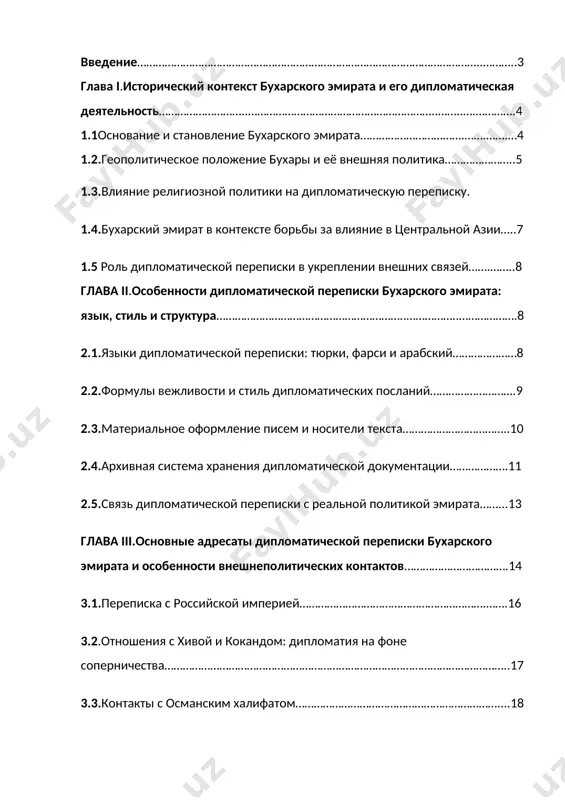 эмирата………………….….….18 4.1.переписка как инструмент самосохранения: идеологическая защита перед россией и англией…………………………………………………………………………….…..20 4.2.мирные письма в ответ на военные действия: случай керки и термеза..................................................................................................................21 4.3.использование дипломатии для контроля над внутренними мятежами……………………………………………………………………………………………………….…22 4.4.переписка с улемами и духовными лидерами: предотвращение идеологических кризисов…………………………………………………………….………………….23 4.5.ответ на ультиматумы: случаи дипломатического отступления………..…23 глава v.дипломатическая переписка бухарского эмирата как исторический источник: анализ, значение, перспективы изучения………………………………………22 5.1.архивная дипломатия: где и как хранятся документы эмирата……..……….24 5.2.информационная насыщенность писем: что мы можем извлечь……………25 5.3.лингвистическая ценность и риторические приёмы………………………………..26 5.4.историографический контекст: как изучалась переписка ранее……………..27 5.5.перспективы и вызовы: как и зачем использовать эти письма сегодн……28 заключение…………………………………………………………………………………….………………..26 список использованных источников…………………………………..……………………..….30 введение дипломатическая переписка является важным источником для изучения политических, культурных и экономических связей между государствами в разные исторические эпохи. в особенности, переписка, относящаяся к бухарскому эмирату, представляет собой уникальное окно в мировую дипломатию востока, и её изучение дает глубокое понимание процессов взаимодействия центральной азии с соседними странами, а также внутри региональных политических процессов. бухарский …