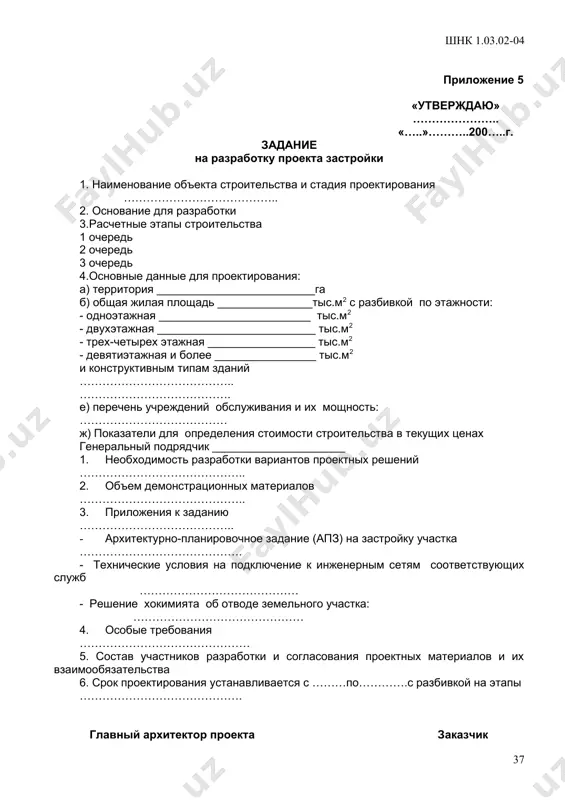 остав участников разработки и согласовании проектных материалов и их взаимообязательства 6. перечень исходных данных, кем и в какие сроки они должны выдаваться для проектирования. 7.требования к основным направлениям социально-экономического развития, архитектурно-планировочной и функциональной организации территории, организации транспортного обслуживания, благоустройству и озеленению территории, инженерной подготовке и инженерному оборудованию территории, охране окружающей среды, охраны историко-культурного наследия, инженерно-техническим мероприятиям гражданской защиты. 8.особенности и проблемы объекта проектирования, вызывающие необходимость дополнительных, углубленных или специализированных проработок (особенности природных условий, экологической, демографической ситуации, развития производственной, социальной, инженерно-транспортной инфраструктур, охраны историко-культурного и природного наследия и т.п.); 9. состав подлежащих передаче материалов и услуг по этапам (если они предусматриваются), дополнительные демонстрационные материалы. 10. особые требования, отклонения (дополнения или изменения) от требований настоящей инструкции, предъявляемых к составу и содержанию проекта мы) и основным технико-экономическим показателям; 11. срок проектирования с разбивкой на этапы и стоимость работ 12.порядок согласования и экспертизы проектов главный архитектор заказчик проекта приложение 5 «утверждаю» ………………….. «…..»………..200…..г. задание …