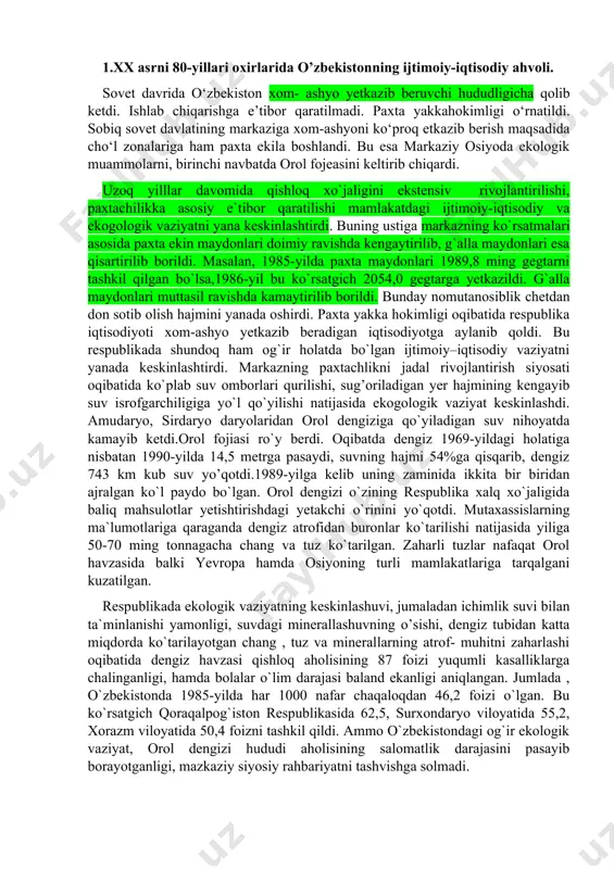 uammolarni, birinchi navbatda orol fojeasini keltirib chiqardi. uzoq yilllar davomida qishloq xo`jaligini ekstensiv rivojlantirilishi, paxtachilikka аsosiy e`tibor qaratilishi mamlakatdagi ijtimoiy-iqtisodiy va ekogologik vaziyatni yana keskinlashtirdi. buning ustiga markazning ko`rsatmalari asosida paxta ekin maydonlari doimiy ravishda kengaytirilib, g`alla maydonlari esa qisartirilib borildi. masalan, 1985-yilda paxta maydonlari 1989,8 ming gegtarni tashkil qilgan bo`lsa,1986-yil bu ko`rsatgich 2054,0 gegtarga yetkazildi. g`alla maydonlari muttasil ravishda kamaytirilib borildi. bunday nomutanosiblik chetdan don sotib olish hajmini yanada oshirdi. paxta yakka hokimligi oqibatida respublika iqtisodiyoti xom-ashyo yetkazib beradigan iqtisodiyotga aylanib qoldi. bu respublikada shundoq ham og`ir holatda bo`lgan ijtimoiy–iqtisodiy vaziyatni yanada keskinlashtirdi. markazning paxtachlikni jadal rivojlantirish siyosati oqibatida ko`plab suv omborlari qurilishi, sug’oriladigan yer hajmining kengayib suv isrofgarchiligiga yo`l qo`yilishi natijasida ekogologik vaziyat keskinlashdi. amudaryo, sirdaryo daryolaridan orol dengiziga qo`yiladigan suv nihoyatda kamayib ketdi.orol fojiasi ro`y berdi. oqibatda dengiz 1969-yildagi holatiga nisbatan 1990-yilda 14,5 metrga pasaydi, suvning hajmi 54%ga qisqarib, dengiz 743 km kub suv yo’qotdi.1989-yilga kelib uning …