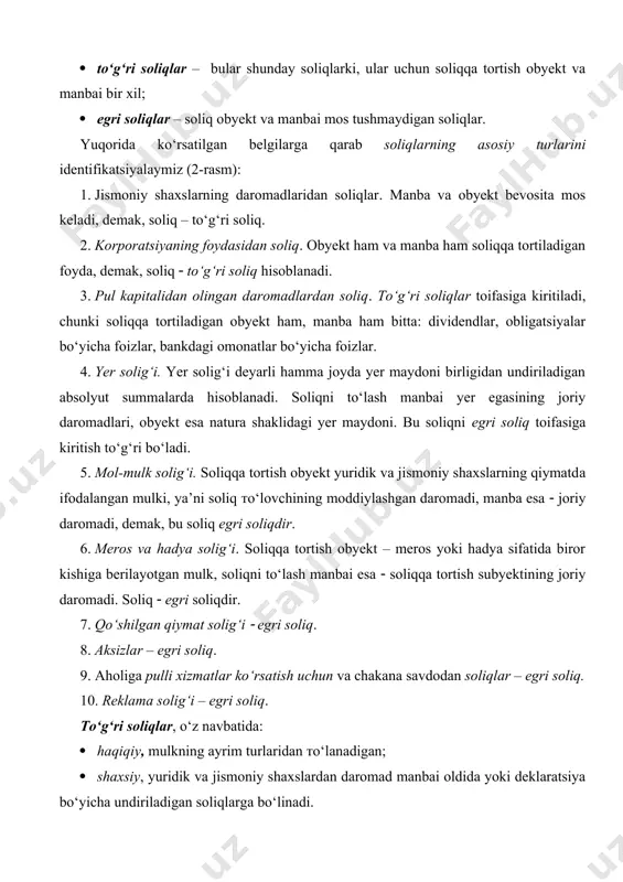 ymiz (2-rasm): 1. jismoniy shaxslarning daromadlaridan soliqlar. manba va obyekt bevosita mos keladi, demak, soliq – to‘g‘ri soliq. 2. korporatsiyaning foydasidan soliq. obyekt ham va manba ham soliqqa tortiladigan foyda, demak, soliq ( to‘g‘ri soliq hisoblanadi. 3. pul kapitalidan olingan daromadlardan soliq. to‘g‘ri soliqlar toifasiga kiritiladi, chunki soliqqa tortiladigan obyekt ham, manba ham bitta: dividendlar, obligatsiyalar bo‘yicha foizlar, bankdagi omonatlar bo‘yicha foizlar. 4. yer solig‘i. yer solig‘i deyarli hamma joyda yer maydoni birligidan undiriladigan absolyut summalarda hisoblanadi. soliqni to‘lash manbai yer egasining joriy daromadlari, obyekt esa natura shaklidagi yer maydoni. bu soliqni egri soliq toifasiga kiritish to‘g‘ri bo‘lаdi. 5. mol-mulk solig‘i. soliqqа tortish obyekt yuridik va jismoniy shaxslarning qiymatdа ifodalangan mulki, ya’ni soliq тo‘lоvchining moddiylashgan daromadi, manba esa ( joriy daromadi, demak, bu soliq egri soliqdir. 6. meros va hadya solig‘i. soliqqа tortish obyekt – meros yoki hadya sifatida biror kishiga berilayotgan mulk, soliqni to‘lash manbai esa ( soliqqa tortish …