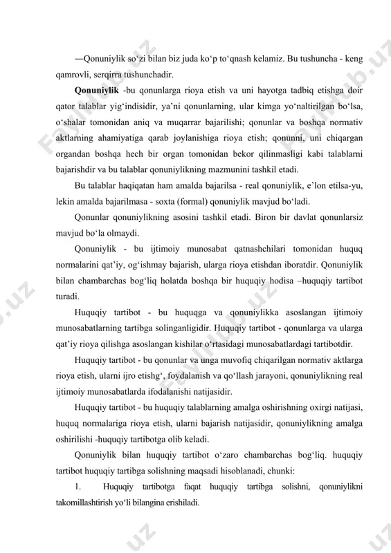 ot huquqiy tartibga solishning maqsadi hisoblanadi, chunki: 1. huquqiy tartibotga faqat huquqiy tartibga solishni, qonuniylikni takomillashtirish yo‘li bilangina erishiladi. 2. qonuniylikning mustahkamlanishi albatta huquqiy tartibotning mustahkamlanishiga olib keladi. 3. huquqiy tartibot mazmuni qonuniylik mazmuniga bog‘liq holda shakllanadi. qonuniylik subyekti - davlat organlari, mansabdor shaxslar, fuqarolar va ularning birlashmalari hisoblanadi. qonuniylik obyekti –huquq subyektlarining xatti-harakatidir. qonuniylik kafolatlari: qonuniylik kafolatlari bu - obyektiv ravishda tarkib topgan omillar va qonun talablarini aniq va og‘ishmay hayotga tadbiq etishning choralari tizimidan iboratdir. umumiy kafolatlar kishilar ongini shakllantirish va tegishli tashkiliy ishlarni amalga oshirishni o‘z ichiga oladi. umumiy kafolatlar: huquqiy, siyosiy, madaniy, iqtisodiy kafolatlardan iborat. qonuniylikning huquqiy kafolatlari: qonuniylikni takomillashtirish; nazorat-kontrol qilish choralari; himoya choralari; javobgarlik choralari. qonuniylik prinsiplari: qonunning yuqoriligi, ustivorligi; qonuniylik birligi (umumiyligi); qonuniylikning maqsadga muvofiqligi; qonuniylikning realligi. qonuniylik va huquqiy tartibot demokratiya, siyosiy rejim bilan bog‘liq. konstitutsiya va qonun ustunligi - qonunchilik va huquqiy tartibot garovi «qonuniylik» atamasi bilan biz hayotda ko‘p to‘qnash …