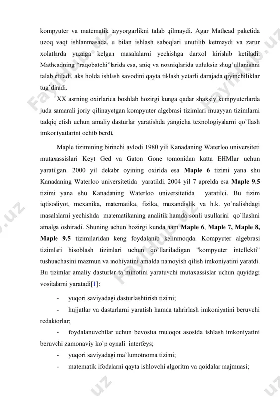 sturiy protsessor; · muloqot jarayonida sodir bo`ladigan xatoliklarni ko`rsatuvchi diagnostika tizimi; · tizimning bevosita yadrosiga biriktirilgan funksiyalar kutubxonasi; · tizimni qo`llash va matematik usullarni tatbiq qilish uchun kerak bo`ladigan paketlar majmuasi. bu vositalar amaliy dasturiy ta`minot yaratishdagi masalaning matematik modelini keltirib chiqarish, hisoblash usullarini tanlash, hisoblash eksperimentlarini o`tkazish va natijalarni tahlil qilish jarayonini to`liq avtomatizatsiyalash imkonini beradi. bu esa, amaliy dasturlar ta`minotni tashkil qilishning tamoyillarini va masalalarni ehmda yechishning an`anaviy texnologiya doirasida qo`llanilib kelgan usullarini tubdan o`zgartiradi. foydalanilgan adabiyotlar: 1. матросов а. решения задачи математики и механики системе мaple-6 . санкт-петергбург . 2000 2. савотченко с.е., кузьмичева т.г. методы решения мате-матических задач в maple. : учебное пособие - белгород: изд. белаудит, 2001. - 116 с 3. алексеев е.р., чеснокова о.в. решение задач вычислитель-ной математики в пакетах mathcad12, mathlab 7, maple 9. 2007 4. очков в.ф. "советы пользователям mathcad". (второй выпуск, советы 100-...) 5. mathcad 2001 - что нового. компьютерпресс, 4'2001 …
