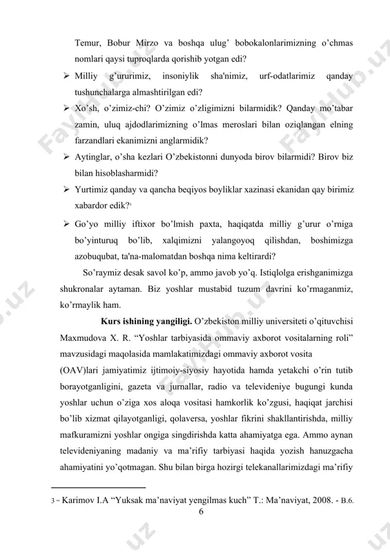 ng yo’l ochib beradi. a.sohibov “ommaviy axborot vositalari ma’naviy-axloqiy tarbiya minbari” mavzusidagi maqolasida o’zbekiston televideniyesi orqali ulug’ allomalar, mutaffakirlarning ijodiy faoliyati, jahon sivilizasiyasiga qo’shgan buyuk hissalari, mashhur ma’rifatparvarlarimizning odob-axloqqa oid qarashlari, ularning asarlaridan parchalarni muntazam ravishda berib borilayotganligi, shuningdek, o’zbek adiblari hamda chet el taraqqiyparvar yozuvchilarining asarlari asosida tayyorlangan spektakllarni namoyish qilayotganligi xalqimiz, ayniqsa, yoshlarni ma’naviy-axloqiy tarbiyasida muhim ahamiyatga ega ekanligini ta’kidlaydi. prezident i.a.karimov “yuksak ma’naviyat yengilmas kuch” asarida ushbu masalaga to’xtalib shunday yozadi: “insonniyatning ko’p ming yillik tajribasi shundan dalolat beradiki, dunyodagi zo’ravo n va tajavuzkor kuchlar qaysi bir xalq yoki mamlakatni o’ziga tobe qilib bo’ysindirmoqchi, uning boyliklarini egallamoqchi bo’lsa, avvalambor, uning, ya’ni eng buyuk boyligi bo’lmish milliy qadriyatlari, tarixi va ma’naviyatidan judo qilishga urinadi. buni tasdig’ini uzoq va yaqin tarixdagi ko’p misollarda yaqqol ko’rish mumkin. chunki, har qaysi millat yoki xalqning ma’naviyati uning bugungi hayoti va taqdirini, o’sib kelayotgan farzandlarining kelajagini belgilashda shak-shubhasiz hal hiluvchi ahamiyat kasb etadi. …