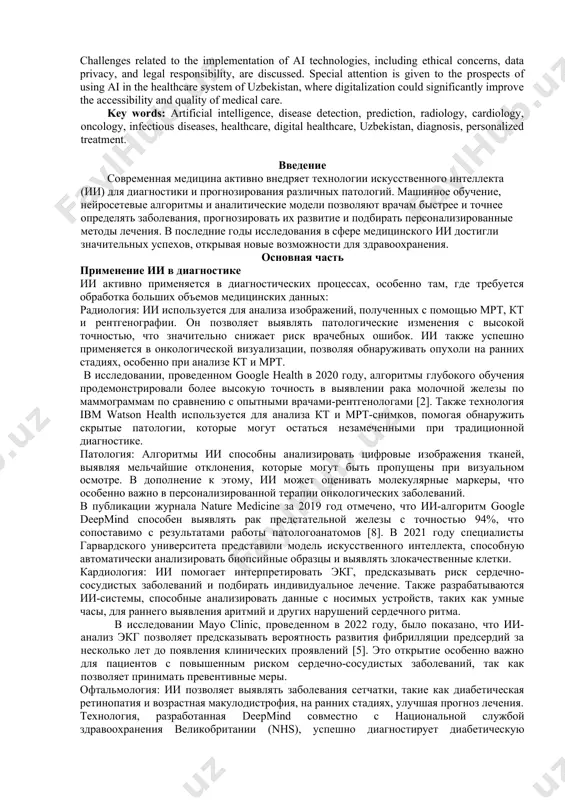 radiologiya, kardiologiya, patologiya va oftalmologiyadagi muvaffaqiyatli qo'llanilishi misollari keltirilgan. yurak-qon tomir va onkologik kasalliklarni, shuningdek, yuqumli kasallik epidemiyalarini prognoz qilishda qo'llash istiqbollari yoritilgan. si ning tibbiyotdagi asosiy afzalliklari, jumladan, diagnostikaning aniqligini oshirish, ma'lumotlarni qayta ishlash vaqtini qisqartirish va shaxsiylashtirilgan davolash yondashuvlarini ko'rib chiqish amalga oshirilgan. si texnologiyalarining joriy etilishi bilan bog'liq bo'lgan etnik, maxfiylik va huquqiy masalalar ham muhokama qilingan. o'zbekistondagi tibbiyot sohasida sun'iy intellektni qo'llash istiqbollari alohida ta'kidlangan bo'lib, bu davlatda raqamli tibbiyotning rivojlanishi aholiga tibbiy yordamni yanada samarali va arzonroq qilishga imkon beradi. kalit so’zlar: sun’iy intellekt, kasalliklarni aniqlash, prognoz, radiologiya, kardiologiya, onkologiya, yuqumli kasalliklar, tibbiyot, raqamli tibbiyot, o’zbekiston, diagnostika, shaxsiylashtirilgan davolash. the role of artificial intelligence in disease diagnosis and prediction. abstract: the development of technology in the 21st century has opened up new horizons in medicine, where artificial intelligence is becoming an integral tool for diagnostics, treatment and health management of the population. this article discusses …