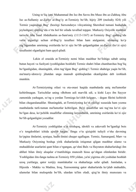 o va muhaddislar asarlarini qunt bilan o‘rgangan, qo‘shni balx va hayraton shaharlaridagi ilm ahllari bilan ilmiy aloqalar o‘rnatilishiga munosib hissa qo‘shgan olimlardan biridir. yoshligidan ilm-fanga tashna at-termiziy 850 yildan, ya'ni yigirma olti yoshidan boshlab uzoq yurtlarga, qator xorijiy mamlakatlar va shaharlarga safar qiladi. jumladan, u hijozda - makka va madina, iroq, xurosonning qator shaharlarida ko‘plab muhaddis, ulamolar bilan muloqotda bo‘lib, ulardan ta'lim oladi, qizg‘in ilmiy munozara va bahslarda ishtirok etadi. tarixchi shamsuddin az-zahabiyning ta'kidlashicha, at-termiziy misr va shomni shaxsan ziyorat qilmagan, shu boisdan ham bu mamlakatlar ulamolaridan bilvosita hadislar rivoyat qilgan. uzoq yillar davom etgan safarlari chog‘ida at-termiziy nafaqat hadis ilmidan, balki ilm al-qiroat, al-bayon, fiqh, tarix kabi fanning boshqa sohalari hamda ko‘plab ustozlardan saboq oladi. shu bilan bir qatorda at-termiziy payg‘ambar alayhissalom hadislarini to‘plashga alohida e'tibor bilan qaraydi. bu borada u har qanday qiyinchiliklarga bardosh beradi. u o‘zi o‘qigan yoki biror roviydan eshitgan hadisini alohida qog‘ozlarga qayd etib borar, …