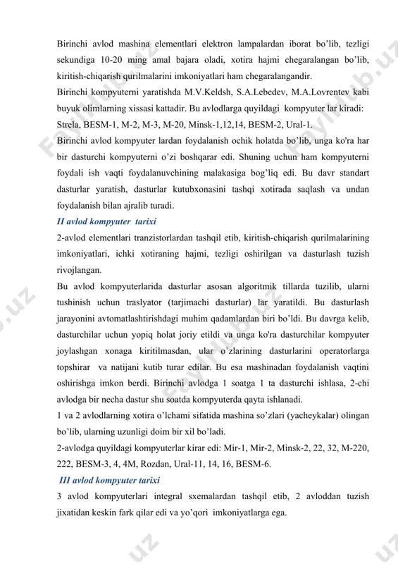yildagi kompyuterlar kirar edi: mir-1, mir-2, minsk-2, 22, 32, m-220, 222, besm-3, 4, 4m, rozdan, ural-11, 14, 16, besm-6. iii avlod kompyuter tarixi 3 avlod kompyuterlari integral sxemalardan tashqil etib, 2 avloddan tuzish jixatidan keskin fark qilar edi va yo’qori imkoniyatlarga ega. 2 avlodga dastur yerdamida bajariladigan masalalar 3 avlodga apparatura orqali amalga oshiriladi. 3 avlodga tegishli dastur shu avlodga tegishli boshqa kompyuter uchun o’zgarish qo’llash imkoniyati mavjud edi. bu avlodning muxim qulayliklardan biri, ularning multi dasturli va vaqt taksimoti holatida ishlash imkoniyatlarining mavjudligidir. bu imkoniyat kuchli os ning yaratilishi bilan amalga oshiriladi. kompyuter multidasturli holatda ishlash jarayonini bir paytda bir necha dasturni bajarish imkoniyatiga ega, ya‘ni kompyuter qurilmalari ishlash imkoniyatiga ega. 3 avlod kompyuterda ichki va tashqi xotira muammosi deyarli xal qilinib, tezlik muommo bo’lib qola berdi. bu avlodga kompyuterlarning yagona tizimi (yesevm-edinaya sistema elek. vechislit. mashina (yagona sistemali elektron hisoblash mashinalari)) oilasidagi mashinalar kiradi. iv avlod kompyuterlari 4 …