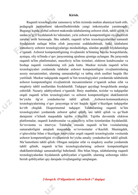 rivojlanganligi aniqlangan. 2-bosqich. o‘tilganlarni takrorlash (7 daqiqa) bugungi shiddat bilan o‘zgarib borayotgan dunyoda raqamli texnologiya zamonaviy ta’limning ajralmas qismiga aylandi. maktablarda raqamli texnologiyadan foydalanish o’quvchilarning o’rganish va o’qituvchilarning dars berish usullarini inqilob qildi. bu ta’limni yanada qulayroq, qiziqarli va interaktiv qilib, o’quvchilar va o’qituvchilar uchun cheksiz imkoniyatlar yaratdi. ta’limda raqamli texnologiyaning eng muhim afzalliklaridan biri o’rganishni shaxsiylashtirish qobiliyatidir. texnologiyalar yordamida o‘qituvchilar har bir o‘quvchining o‘ziga xos ta’lim uslubi, sur’ati va qiziqishlariga mos keladigan individual dars rejalarini yaratishi mumkin. o’quvchilar, shuningdek, o’z tezligida, o’z vaqtida va o’zlari xohlagan muhitda o’rganish imkonini beruvchi ko’plab onlayn resurslar va vositalardan foydalanishlari mumkin. 3-bosqich. asosiy (20 daqiqa) 1. ta’limda raqmli texnologiyalarning o’rni. ta’limda raqamli texnologiyaning yana bir muhim jihati hamkorlik va muloqotni kuchaytirish qobiliyatidir. google classroom, microsoft teams va zoom kabi onlayn platformalar yordamida o’quvchilar jismoniy joylashuvidan qatʼi nazar, loyihalar ustida hamkorlik qilishlari, hujjatlarni almashishlari hamda bir-birlari va oʻqituvchilari bilan muloqot qilishlari mumkin. bu o’quvchilarga …