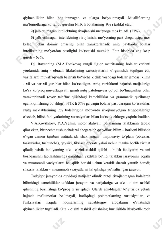 turkumlashni, ortiqcha tushunchaning yo‘qligi va qiyosiy natija chiqarishni qiyinlik bilan amalga oshiradilar. nutqi rivojlanmagan bolalarda aniq obrazli fikrlashning kamchiliklari faqat ikkilamchi emas, balki birlamchi xarakterga ega bo‘lishi mumkin, bu sharoitda ular bosh miya po‘stlog‘ining tepagardan qismining yetarli emasligi shart qilinadi. nutq nuqsoni og‘ir ifodalangan darajadagi ko‘pchilik hollarda nutq rivojlanmaganida aniq - obrazli fikrlashning shakllanmaganligi bilan bog‘langan (t.a.fotekova). nutqi to‘liq rivojlanmagan ko‘p bolalar uchun fikrlashning rigidligi xos bo‘ladi. (l.i.belyakova, y.f.gargusha, o.n.usanova, e.l.figeredo). nutq maktablari bolalarining fikrlash nutqini tadqiq qilinganida (i.t.vlasenko) quyidagi xususiyatlar, shaxsiy nutqning buzilishi bilan emas, balki o‘zining psixologik mexanizmiga ko‘ra nutq rivojlanmasligining tizimi bilan birlamchi bog‘langanligi topildi. predmet obrazi bilan so‘zning ichki rejadagi nutq fikrlashini o‘rnatish bu bolalarda nutq ko‘rinishlarining fikrlash bo‘limiga o‘tishi yoki aksincha, ichki nutq mexanizmining shakllanganligini yetishmasligidan buziladi (masalan, bilvosita esda qolish). me’yorda rivojlanayotgan sog‘ bolalarda faraz qilishni tadqiqot qilishga bag‘ishlangan manbalarda, faraz qilish bilan nutqning uzviy bog‘liqligi ta’kidlanadi. l.s.vigotskiy: «faraz qilishning rivojlanishini kuzatish bu funksiyaning …