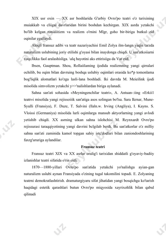 xohlik bilan qabul qilinadi emil zolya (1840-1902-y.) zolyaning adabiyot va teatr haqidagi fikr-mulohazalari zamonaviy hayotni bo'yamay, bezamay, uning dardu quvonchlarini borlig'iclia ko'rsatishga qodir, jamiyat taraqqiyotining yangi bosqi-chiga monand yangi san'at yaratish g'oyasi bilan sug'orilgan. zolyaning «tajribaviy roman» (1880), «bizning dramaturglarimiz* (1881), «teatrda naturalizm* (1881) kabi maqolalari natura-lizmning asosiy dasturiy risolalari bo'lib, ularda fransuz dramatik teatrining ahvoli keng yoritiladi, avvalo, repertuarni yangilash muammosi olg'a suriladi. zolya takrorlanaverib. siyqalanib ketgan usullar bilan oldi-qochdi «sahnabop» pyesalardan voz kechishga chaqirdi. «drama ilmiy uslubga asoslanishi lozim», ya'ni «biror in-son yoki insonlar guruhi tarixi olinib, ularning sa'y-harakati china-kamiga tasvirlanishi lozim». «bunday asarlarning kuchi kuzatuvning aniqligi, tahlilning teranligi, voqcalarning mantiqan o'zaro bog'liqligi» bilan belgilanadi. zolya dasturining xalqchilligi uning xalq hayotini aks ettiruvchi xalq dramasi haqidagi fikrmulohazalarida ham o'z aksini topgan edi. zolya naturalistik drama paydo bo'lsa, u teatr tizimini butkul o'zgartirishga olib keladi. deb liisobladi; agar pyesada ayni hayot parchasi qad ko'targudek bo'lsa, bu o'z-o'zidan teatr tomoshaviyli-giga …