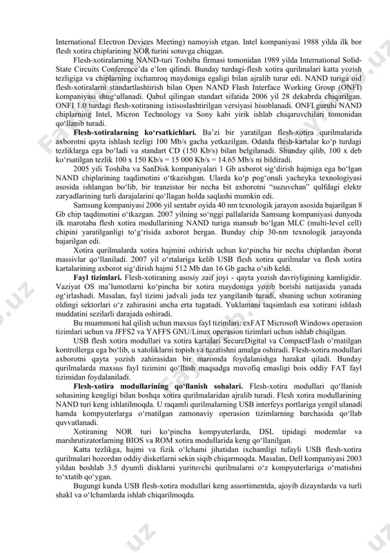 sklarga (bugungi kunda bu sohada erishilgan eng maksimal disk fazosining hajmi 750 gb ni tashkil qilmoqda) nisbatan kamligi hisoblanadi. bugungi kunda flesh xotira modullarining eng katta axborot saqlash hajmi 16 gb dan oshib ketayotganligini aytish mumkin. bu kamchilikni bartaraf etish va ularning samarasini oshirish borasida ilmiy-amaliy izlanishlar olib borilmoqda. dastlab, apple kompaniyasi, keyinchalik samsung korporasiyasi flesh xotira modullarining axborot saqlash hajmini 64 gb yetkazganligini ma’lum qilishdi. shunday qilib, bu sohada olib borilayotgan izlanishlar yaqin kelajakda flesh xotira modullarining axborot saqlash hajmini yangi texnologiyalar asosida dastlab 128 gb ga keyinchalik esa 256 gb yetkazishni mo‘ljallamoqda. flesh-xotira modullari o‘zining ixchamligi, nisbatan arzonligi va kam elektr quvvati sarflashi sababli keng foydalanilmoqda. flesh-xotiraga axborotni yozish jarayoni. flesh-xotira axborotni yacheyka (cell) deb ataluvchi “qulfi suzuvchi” tranzistorlar massivida saqlaydi. an’anaviy qurilmalarda bir xil sathli har bir yacheyka bir bit axborotni saqlay oladi. bunday qurilmalar inglizcha single-level cell, slc deb yuritiladi. ba’zi bir yaratilgan yangi qurilmalarda har …