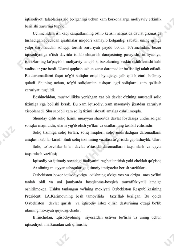 ig'ib olish yo'llari va usullarining tashkil etilishidir. soliq tizimiga soliq turlari, soliq miqdori, soliq undiriladigan daromadlarni aniqlash kabilar kiradi. endi soliq tizimining vazifasi to'g'risida gaplashaylik. ular: soliq to'lovchilar bilan davlat o'rtasida daromadlarni taqsimlash va qayta taqsimlash vazifasi; iqtisodiy va ijtimoiy soxadagi faoliyatini rag'batlantirish yoki cheklab qo'yish; axolining muayyan tabaqalariga ijtimoiy imtiyozlar berish vazifalari. o'zbekiston bozor iqtisodiyotiga o'tishning o'ziga xos va o'ziga mos yo'lini tanlab oldi va uni jamiyatda bosqichma-bosqich muvaffakiyatli amalga oshirilmokda. ushbu tanlangan yo'lning moxiyati o'zbekiston respublikasining prezidenti i.a.karimovning besh tamoyilida taxriflab berilgan. bu qoida o'zbekiston davlat qurish va iqtisodiy islox qilish dasturining o'zagi bo'lib ularning moxiyati quyidagichadir: birinchidan, iqtisodiyotning siyosatdan ustivor bo'lishi va uning uchun iqtisodiyot mafkuradan xoli qilinishi; ikkinchidan, davlat bosh islohotchi bo'lishi; uchinchidan, qonunlarga rioya qilishning xamma narsadan ustivor bo'lishi; to'rtinchidan, kuchli ijtimoiy siyosat o'tkazilishi; beshinchidan, bozorga iqtisodiyotiga o'tishni bosqichma-bosqich amalga oshirilishi; iqtisodiyotning siyosatdan ustivor bo'lishi va uning uchun iqtisodiyot mafkuradan xoli qilinishi: bu tamoyilning mahnosi …