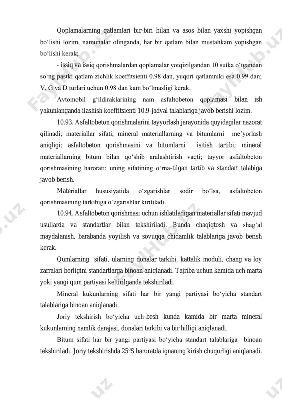 mineral materiallarning bitum bilan qo‘shib aralashtirish vaqti; tayyor asfaltobeton qorishmasining harorati; uning sifatining o‘rna-tilgan tartib va standart talabiga javob berish. materiallar hususiyatida o‘zgarishlar sodir bo‘lsa, asfaltobeton qorishmasining tarkibiga o‘zgarishlar kiritiladi. 10.94. asfaltobeton qorishmasi uchun ishlatiladigan materiallar sifati mavjud usullarda va standartlar bilan tekshiriladi. bunda chaqiqtosh va shag‘al maydalanish, barabanda yoyilish va sovuqqa chidamlik talablariga javob berish kerak. qumlarning sifati, ularning donalar tarkibi, kattalik moduli, chang va loy zarralari borligini standartlarga binoan aniqlanadi. tajriba uchun kamida uch marta yoki yangi qum partiyasi keltirilganda tekshiriladi. mineral kukunlarning sifati har bir yangi partiyasi bo‘yicha standart talablariga binoan aniqlanadi. joriy tekshirish bo‘yicha uch-besh kunda kamida bir marta mineral kukunlarning namlik darajasi, donalari tarkibi va bir hilligi aniqlanadi. bitum sifati har bir yangi partiyasi bo‘yicha standart talablariga binoan tekshiriladi. joriy tekshirishda 250s haroratda ignaning kirish chuqurligi aniqlanadi. buning uchun tajribaga har bir ishchi qozondan, uzluksiz bitum qurilmadan har smenada bir marta tekshiruv partiyasi olinadi. yufm …