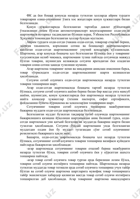 риш, энергия таъминоти, корхонани сотиш ва бошқалар) шартномаларига нисбатан олди-сотди шартномасининг умумий қоидалари қўлланилади. шартнома, агар қонунда бошқача ҳол белгиланган бўлмаса ёки у товарнинг хусусиятидан келиб чиқмаса, шартномани тузиш пайтида сотувчида мавжуд бўлган товарни, шунингдек келажакда сотувчи яратадиган ёки оладиган товарни олиш-сотиш ҳақида тузилиши мумкин. агар шартнома товарнинг номи ва миқдорини аниқлаш имконини берса, товар тўғрисидаги олди-сотди шартномасининг шарти келишилган ҳисобланади. сотувчи сотиб олувчига олди-сотди шартномасида назарда тутилган товарни топшириши шарт. агар олди-сотди шартномасида бошқача тартиб назарда тутилган бўлмаса, сотувчи сотиб олувчига ашёни бериш билан бир вақтда унга мансуб ашёни, шунингдек, қонун ҳужжатларида ёки шартномада назарда тутилган ашёга алоқадор ҳужжатлар (техник паспорти, сифат сертификати, фойдаланиш бўйича йўриқнома ва ҳоказолар)ни топшириши шарт. сотувчининг товарни сотиб олувчига топшириш мажбуриятини бажариш муддати олди-сотди шартномасида белгиланади. белгиланган муддат бузилган тақдирда сотиб олувчида шартноманинг бажарилишига қизиқиш йўқолиши шартномадан аниқ билиниб турса, олди-сотди шартномаси уни қатъий белгиланган муддатда бажариш шарти билан тузилган ҳисобланади. сотувчи бундай шартномани …