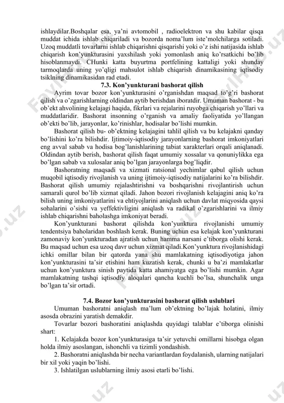 aniqlash mumkin. bu bilan tovar taklifi o’rganiladi. uzoq muddatli o’sish imkoniyalarini aniqlash va kon’yunktura tahlili bir -biri bilan bog’liq va u bir-birini to’ldira boradi. sifatli tahlil qilish uchun to’plangan ma’lumotlarni 3 ta guruhga bo’linadi: -o’tgan davr kon’yunktura ma’lumotlari; -tadqiq qilinayotgan davr kon’yunktura ma’lumotlari; -kelgusidagi kon’yunkturaga ta’sir yetuvchi ma’lumotlar. umumxo’jalik kon’yunkturaning tahlilini izlanishni maqsadiga ko’ra ikkita yo’l olib borish mumkin: 1. agar ma’lum bir vaqtning ichida kon’yunkturaning rivojlanish tendentsiyalari va sur’atlarini bilib olish masalasi qo’yilgan bo’lsa, u holda kon’yunktura tahlili shu vaqtning ichida uning dinamikasini o’rganish yo’li bilan olib boriladi, 1. agar eng oxirgi sanaga kon’yunktura holatini aniqlash masalasi qo’yilgan bo’lsa, u holda iqtisodiy tsiklning fazasini va faza ichidagi misol tariqasidagi joyini aniqlash yo’li bilan olib boriladi. shuni e’tiborga olish kerakki, kon’yunktura tahlili va uzoq tendentsiyalarning rivojlanishini aniqlash o’zora bog’liq va bir - birini to’ldiradi. kon’yunktura tahlili jamiyatning xo’jalik xyotining qiyinligini hisobga olmagan holda u yoki bu qarashlarni tasdiklaydigan o’zboshimchalik bilan …