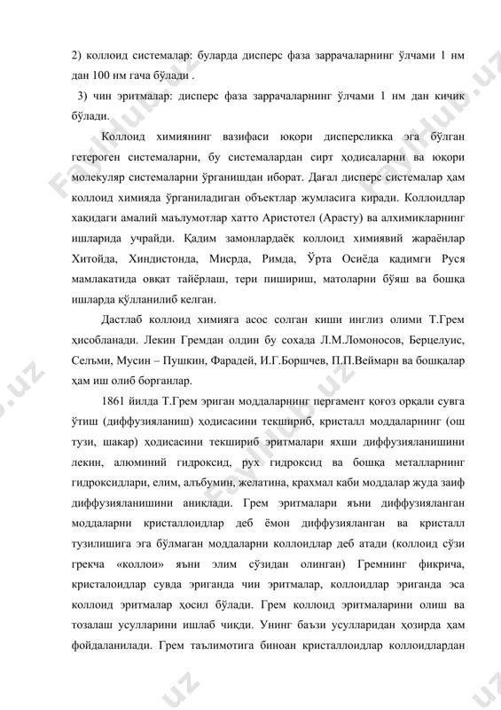 н гремнинг фикрлари тор маънога эга эканлигини исботлади. у коллоид холатларда 200 дан ортиқ модда тайёрлаб, ҳар қандай модда ҳам шароитга қараб коллоид холида ҳам кристаллоид холида ҳам бўла олишини кўрсатади. шундай қилиб ҳар қандай модда ҳам баъзи шароитда коллоид эритма баъзи шароитда эса чин эритма ҳосил қилиши мумкин. масалан ош тузи сувда эриганда коллоид эритма ҳосил бўлади лекин совунни спиртда эритиб унинг чин эритмасини тайёрлаш мумкин. демак коллоид холат материянинг ўзига хос алоҳида холатидир. коллоид химиянинг ривожланишида олимларнинг роли жуда катта. масалан 1762 йилда м.л.ломоносой ивиқлар устида иш олиб борди. у олтиннинг коллоид эритмасидан фойдаланиб рангли шишалар тайёрлади. 1797 йилда мусин – пушкин симоб металлининг коллоид эритмасини ҳосил қилди. 1908 йилда рус олими ф.ф.рейс лой суспензияларининг электр ҳодисаларини текшириш: сабанеев 1889 йилда коллоид эритмаларнинг музлаш температураларини ўлчаш асосида коллоид заррачаларнинг молекуляр массаларини аниқлади. рус олими шведов 1889 йилда желатина эритмаси мисолида коллоид системаларнинг механик структура ҳодисаларни текширди. xx асрнинг …