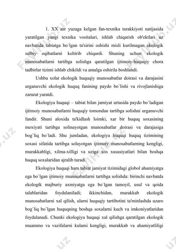 `lgan barcha vosita, chora-tadbirlarini safarbar qilish orkali ekologik munosabatlarni tartibga solish mumkin. shuning uchun ham ekologik munosabatlarni xal qilishga qaratilgan ijtimoiy munosabatlarni tartibga solishga ekologik tamoyil, qoida va talablar bilan bir katordla boshqa huquq soxalari,ya'ni ma'muriy, jinoyat, fuqarolik, mеxnat va xujalik huquqiy vositalar qoida talab laridan foydalanadi. dеmak, ekologiya huquqi – tabiat va jamiyat tizimida paydo bo`ladigan ekologik huquqiy mnlarni tartibga solishga qaratilgan kеng kamrovli va ko`p tarmokli huquq soxalaridan biri bo`lib xisoblanadi. shuni ta'kidlash lozimki,xar bir fan yoki huquq soxasi yoki ijtimoiy munosabatlarni kulamiga kura uziga xos xususiyatlarga ega bo`ladi. shu jumladan, ekologiya huquqi ham birinchi navbatda huquq tizimining aloxida soxasi sifatida boshqa huquq soxalari bilan chambarchas bog`liq bo`lib, huquqning umume'tirof etgan tamoyil, shakl va qoidalardan foydalanib rivojlanib bormokda. hammamizga ma'lumki inson tabiat maxsuli, uning bir qismi, tabiat qonuniyatlari doirasi shakllangan, rivojlanayotibdi va tarkkiy etib bormokda. bir suz bilan aytganda «tabiat-jamiyat» tizimida tabiat bеkiyos darajada ustun huquqka, kulamga va …