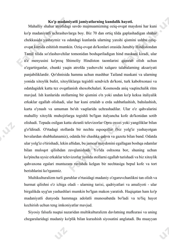 rning kundalik hayoti. mahalliy shahar atrofidagi savdo majmuamizning oziq-ovqat maydoni har kuni ko'p madaniyatli uchrashuvlarga boy. biz 70 dan ortiq tilda gaplashadigan shahar chekkasida yashaymiz va odatdagi kunlarda ularning yaxshi qismini ushbu oziq-ovqat kortida eshitish mumkin. oziq-ovqat do'konlari orasida janubiy hindistondan tamil tilida so'zlashuvchilar tomonidan boshqariladigan hind maskani kiradi, ular o'z menyusini ko'proq shimoliy hindiston taomlarini qamrab olish uchun o'zgartirganlar, chunki yaqin atrofda yashovchi xalqaro talabalarning aksariyati panjabiliklardir. qo'shnisida hamma uchun mashhur tailand maskani va ularning yonida xitoylik bufet, xitoyliklarga tegishli sendvich do'koni, turk kabobxonasi va odatdagidek katta tez ovqatlanish shoxobchalari. kosmosda aniq vaqtinchalik ritm mavjud. ish kunlarida stollarning bir qismini o'n yoki undan ko'p keksa italiyalik erkaklar egallab olishadi, ular har kuni ertalab u erda suhbatlashish, bahslashish, karta o'ynash va umuman bo'sh vaqtlarida uchrashadilar. ular o'z qahvalarini mahalliy xitoylik muhojirlarga tegishli bo'lgan italyancha kofe do'konidan sotib olishadi. tepada osilgan katta ekranli televizorlar opra ovozi yoki yangiliklar bilan g'o'ldiradi. o'rtadagi …