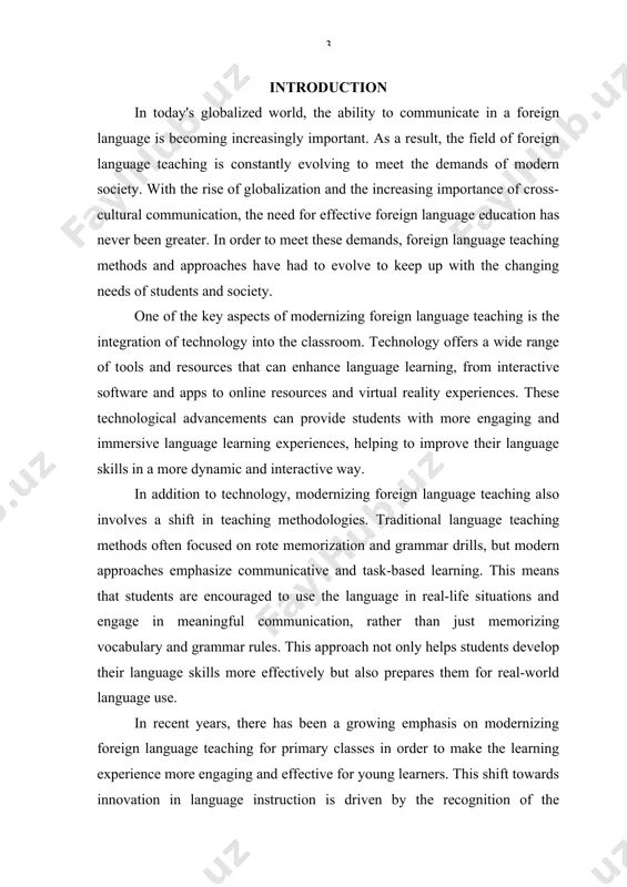 ural competence, and incorporating interdisciplinary approaches, educators can provide students with a more effective and engaging language learning experience. this will ultimately help students to become more proficient and confident in using foreign languages in a variety of contexts. the actuality of the course paper is due to several factors. as the demand for foreign language proficiency continues to grow, it is important for educators to adapt their teaching methods to meet the needs of young learners. this includes incorporating modern approaches, methods, and technologies to make language learning more effective and engaging for primary students. moreover, the challenges and opportunities presented by modernization in this research are important to address, as they can impact the quality of language education for young learners. the object of the course paper is the role of modernization in foreign language education. the subject of the course paper is to investigate modern ways of …