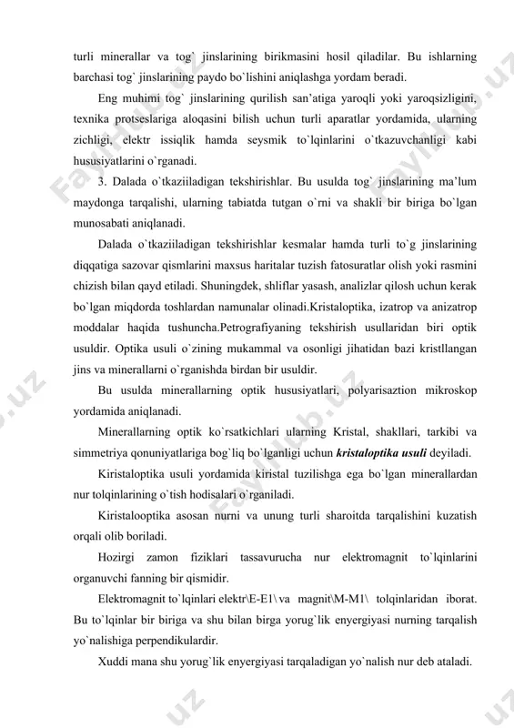 kulardir. xuddi mana shu yorug`lik enyergiyasi tarqaladigan yo`nalish nur deb ataladi. minerallarning to`g`ri aniqlashda ularning nur sindirish ko`rsatkichi muhim ko`rsatkichlardan biri xisoblanadi. yorug`lik 2 xil bo`ladi: 1. oddiy nur- bu yorug`lik to`lqinlari yo`nalish chizig`iga doim pyerpendikulyar bo`lgan holda, uning har xil kesmasida tebranib boradi. 2. polyarisaztiyalangan nur- yorug`lik faqat bir tekisdagina tebranib boruvchi to`lqinlardan iborat bo`ladi, ya’ni to`lqinlarning faqat bir tekislikdagina tebranuvchi qismi qolib boshqa tomondagilarni esa biror jism yoki muhitda yutilgan ya’ni polyarizastiyalashgan boladi. polyarizastiyalangan nur quyidagi shartlarga javob berishi kerak. 1. yorug`lik manbaining bitta bo`lishi 2. bir tekislikda tebranishi 3. bir yo`nalishda bo`lishi, bir xil to`lqin uzunligiga ega bo`lishi kerak. yer po`stida uchraydigan minerallar optik hususiyatlarga ko`ra 2 asosiy katta guruhga bo`linadi; 1. optik izotrop guruh. 2. optik anizatrop guruh optik izatrop guruhga kub, singoniyali minerallar va amorf moddlar kiradi. ularning tuzilishi, xususan optik xususiyatlari (nur tarqalish tezligi va sinash ko`rsatkichi) hamma yo`nalishida bir xildir. kub singoniyali izatrop …