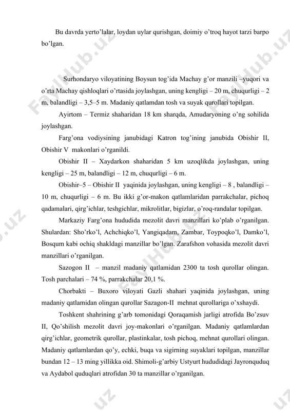 ati gazli shahari yaqinida joylashgan, uning madaniy qatlamidan olingan qurollar sazagon-ii mehnat qurollariga o’xshaydi. toshkent shahrining g’arb tomonidagi qoraqamish jarligi atrofida bo’zsuv ii, qo’shilish mezolit davri joy-makonlari o’rganilgan. madaniy qatlamlardan qirg’ichlar, geometrik qurollar, plastinkalar, tosh pichoq, mehnat qurollari olingan. madaniy qatlamlardan qo’y, echki, buqa va sigirning suyaklari topilgan, manzillar bundan 12 – 13 ming yillikka oid. shimoli-g’arbiy ustyurt hududidagi jayronquduq va aydabol quduqlari atrofidan 30 ta manzillar o’rganilgan. hisor madaniyati – mil. av. 6–3 ming yilliklarga oid neolit davri arxeologik majmuasi. asosiy yodgorliklari tojikistonning yovonsu, vaxsh, qizilsuv, kofar, nihon daryolari havzalarida qayd etilgan. hisor madaniyati 1948 yil a.p.okladnikov tomonidan kashf etilgan; asosiy yodgorliklari tutkovul, sayyod, qozi berdi va boshqalar. bu madaniyat davriy jihatdan o’zbekistondagi kaltaminor va turkmanistondagi joytun arxeologik madaniyatlari bilan bir vaqtga to’g’ri keladi. topilmalari tosh suyakdan yasalgan qurollar, har xil maishiy o’choqlardan iborat. tosh qurollar yasashda ohaktosh, kvarsit, serpantin, yashma kabi materiallardan foydalanilgan. hozirgacha hisor madaniyati yodgorliklarida sopol …