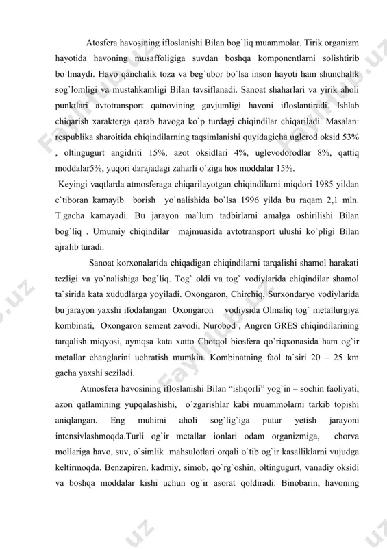 iladi. oxongaron, chirchiq, surxondaryo vodiylarida bu jarayon yaxshi ifodalangan oxongaron vodiysida olmaliq tog` metallurgiya kombinati, oxongaron sement zavodi, nurobod , angren gres chiqindilarining tarqalish miqyosi, ayniqsa kata xatto chotqol biosfera qo`riqxonasida ham og`ir metallar changlarini uchratish mumkin. kombinatning faol ta`siri 20 – 25 km gacha yaxshi seziladi. atmosfera havosining ifloslanishi bilan “ishqorli” yog`in – sochin faoliyati, azon qatlamining yupqalashishi, o`zgarishlar kabi muammolarni tarkib topishi aniqlangan. eng muhimi aholi sog`lig`iga putur yetish jarayoni intensivlashmoqda.turli og`ir metallar ionlari odam organizmiga, chorva mollariga havo, suv, o`simlik mahsulotlari orqali o`tib og`ir kasalliklarni vujudga keltirmoqda. benzapiren, kadmiy, simob, qo`rg`oshin, oltingugurt, vanadiy oksidi va boshqa moddalar kishi uchun og`ir asorat qoldiradi. binobarin, havoning chiqindilar bilan ifloslanishini oldini olish uchun ma`lum chora tadbirlar majmuasi nihoyatda zarur. yer resurslaridan foydalanish natijasida vujudga kelgan muammolar. insonning xo`jalik faoliyati aksariyat yerda amalga oshadi. yer dehqonchilik, chorvachilik, hunarmandchilik negizi. uzoq tarixiy yillardan beri insonni yer boqib kelmoqda, kiyintirmoqda, sog`lig`ini tiklamoqda va …
