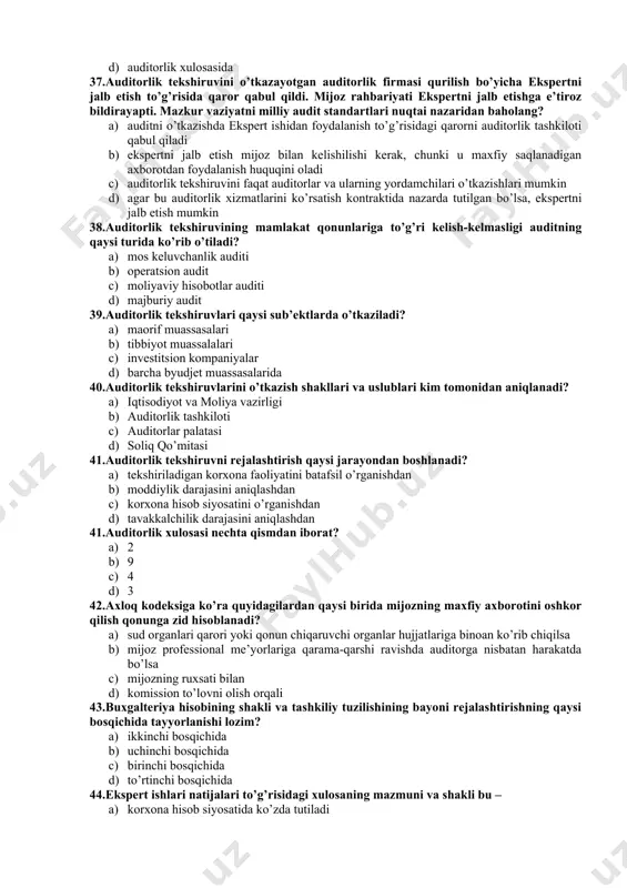 imlari bo’yicha o’tkazilgan auditorlik tekshiruvi natijalarini umumlashtirish va baholash jarayonida b) audit rejasi va dasturining barcha bo’limlari bo’yicha o’tkazilgan auditorlik tekshiruvi natijalarini umumlashtirish va baholash jarayonida c) audit rejasi va dasturining barcha bo’limlari bo’yicha o’tkazilgan auditorlik tekshiruvi natijalarini umumlashtirish jarayonida d) audit rejasining barcha bo’limlari bo’yicha o’tkazilgan auditorlik tekshiruvi natijalarini umumlashtirish va baholash jarayonida 35.ichki audit hizmatining xarajatlarini kim tuzadi ? a) korxona kuzatuv kengashi b) korxona bosh buxgalteri c) korxona ijroiya organi d) ichki audit xizmati raxbari 36.auditorlik tashkiloti auditorlik tanlashning barcha bosqichlarini va uning natijalari tahlilini qaysi hujjatda aks ettiradi? a) auditorlik shartnomada b) auditorning ishchi hujjatlarida c) auditorlik hisobotida d) auditorlik xulosasida 37.auditorlik tekshiruvini o’tkazayotgan auditorlik firmasi qurilish bo’yicha ekspertni jalb etish to’g’risida qaror qabul qildi. mijoz rahbariyati ekspertni jalb etishga e’tiroz bildirayapti. mazkur vaziyatni milliy audit standartlari nuqtai nazaridan baholang? a) auditni o’tkazishda ekspert ishidan foydalanish to’g’risidagi qarorni auditorlik tashkiloti qabul qiladi b) ekspertni jalb etish …