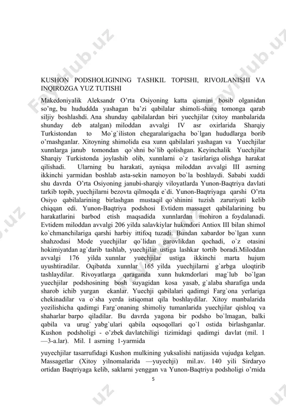 mode yuechjilar qo`lidan garovlikdan qochadi, o`z otasini hokimiyatdan ag`darib tashlab, yuechjilar ustiga lashkar tortib boradi.miloddan avvalgi 176 yilda xunnlar yuechjilar ustiga ikkinchi marta hujum uyushtiradilar. oqibatda xunnlar 165 yilda yuechjilarni g`arbga uloqtirib tashlaydilar. rivoyatlarga qaraganda xunn hukmdorlari mag`lub bo`lgan yuechjilar podshosining bosh suyagidan kosa yasab, g`alaba sharafiga unda sharob ichib yurgan еkanlar. yuechji qabilalari qadimgi farg`ona yerlariga chеkinadilar va o`sha yerda istiqomat qila boshlaydilar. xitoy manbalarida yozilishicha qadimgi farg`onaning shimoliy tumanlarida yuechjilar qishloq va shaharlar barpo qiladilar. bu davrda yagona bir podsho bo`lmagan, balki qabila va urug` yabg`ulari qabila oqsoqollari qo`l ostida birlashganlar. kushon podsholigi - o’zbek davlatchiligi tizimidagi qadimgi davlat (mil. 1—3-a.lar). mil. i asrning 1-yarmida yuyechjilar tasarrufidagi kushon mulkining yuksalishi natijasida vujudga kelgan. massagetlar (xitoy yilnomalarida —yuyechji) mil.av. 140 yili sirdaryo ortidan baqtriyaga kelib, saklarni yenggan va yunon-baqtriya podsholigi o’rnida bir asr davomida 5 qabilaga bo’linib yashagan. bulardan kushon (xitoy yilnomalarida guyshuan) qabilasi jabg’usi kujula kadfiz (kadfiz i) …