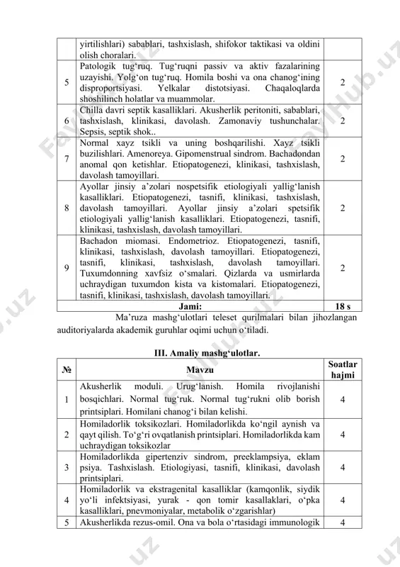 urilmalari bilan jihozlangan auditoriyalarda akademik guruhlar oqimi uchun o‘tiladi. iii. amaliy mashg‘ulotlar. № mavzu soatlar hajmi 1 akusherlik moduli. urug‘lanish. homila rivojlanishi bosqichlari. normal tug‘ruk. normal tug‘rukni olib borish printsiplari. homilani chanog‘i bilan kelishi. 4 2 homiladorlik toksikozlari. homiladorlikda ko‘ngil aynish va qayt qilish. to‘g‘ri ovqatlanish printsiplari. homiladorlikda kam uchraydigan toksikozlar 4 3 homiladorlikda gipertenziv sindrom, preeklampsiya, eklam psiya. tashxislash. etiologiyasi, tasnifi, klinikasi, davolash printsiplari. 4 4 homiladorlik va ekstragenital kasalliklar (kamqonlik, siydik yo‘li infektsiyasi, yurak - qon tomir kasallaklari, o‘pka kasalliklari, pnevmoniyalar, metabolik o‘zgarishlar) 4 5 akusherlikda rezus-omil. ona va bola o‘rtasidagi immunologik nomutanosiblik. homila va chaqaloqlarda gemolitik kasalligi. 4 6 muddatiga yetmagan va muddatidan o‘tgan homiladorlik, tug‘ruq induktsiyasi. fetoplatsentar yetishmovchilik. homila o‘sishdan ortda qolish sindromi. 4 7 homiladorlikning kechki muddatlarida qindan qon ketishlar. normal joylashgan yo‘ldoshning barvaqt ko‘chishi: tasnifi, etiologiyasi, patogenezi, klinik kechishi, asoratlar. yo‘ldoshning oldinda joylashishi: etiologiyasi, patogenezi, tasnifi, homiladorlikning kechishi, tashxislash usullari, akusherlik taktikasi, asoratlar. gemorragik …