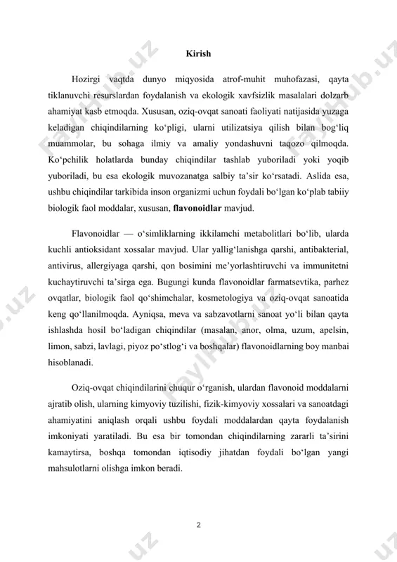 huqur qayta ishlash va ularni foydali moddalarga aylantirish bo‘yicha chora-tadbirlar belgilangan. 2022-yil 28-yanvardagi **pq–60-sonli “yangi o‘zbekiston – taraqqiyot strategiyasi”**da esa qayta ishlash sanoatiga innovatsion texnologiyalarni joriy etish, resurslardan oqilona foydalanish, chiqindilarning salbiy ta’sirini kamaytirish bilan birga, ulardan iqtisodiy samarali mahsulotlar olish davlat siyosatining ustuvor yo‘nalishlaridan biri sifatida belgilangan. oziq-ovqat chiqindilaridagi flavonoidlarni ajratib olish va ulardan sanoatda foydalanish imkoniyatlarini o‘rganish orqali: · atrof-muhit ifloslanishini kamaytirish; · oziq-ovqat xavfsizligini ta’minlash; · import o‘rnini bosuvchi biologik faol moddalarga bo‘lgan talabni mahalliy xomashyodan qondirish; · iqtisodiy samaradorlikka erishish mumkin. flavonoidlar bugungi kunda keng qo‘llanilayotgan biologik faol birikmalar qatoriga kiradi. ular oziq-ovqat sanoatida jel hosil qiluvchi, stabilizator, antioksidant, rang beruvchi, lazzat boyituvchi, konservant sifatida qo‘llanilishi mumkin. shu sababli, meva-sabzavot chiqindilaridan flavonoid moddalarni ajratib olish texnologiyasini ishlab chiqish, ularni standartlash va sanoat miqyosida tatbiq etish ilmiy va amaliy jihatdan dolzarb masalalardan biridir. ishning dolzarbligi: oziq-ovqat sanoati chiqindilarini qayta ishlash orqali ulardagi flavonoid moddalardan foydalanish, atrof-muhit muhofazasi, …