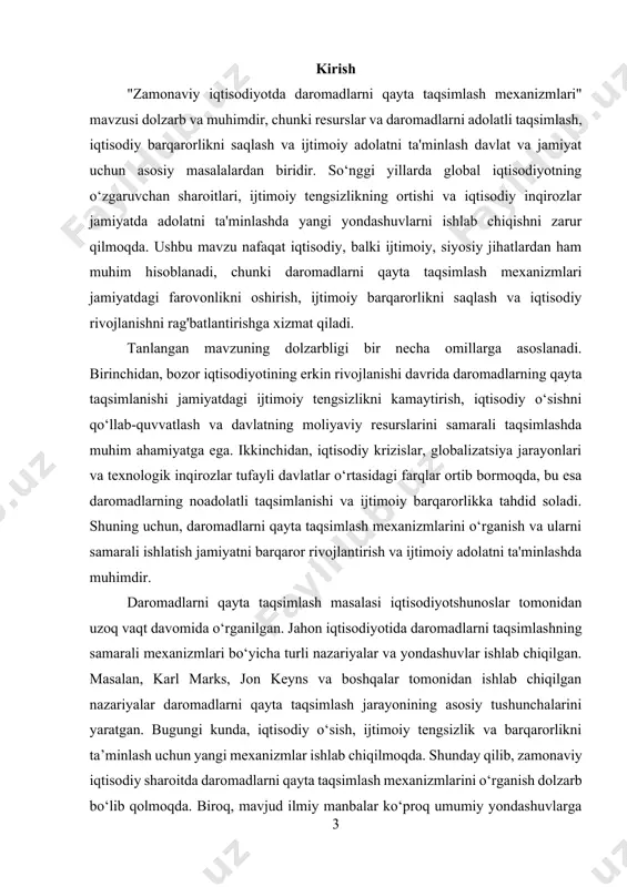 i, ularning kamchiliklari tahlil qilinadi va yangi mexanizmlar taklif etiladi. tadqiqotning asosiy vazifalari quyidagilardan iborat: 1. daromadlarni qayta taqsimlash mexanizmlarining nazariy asoslarini o‘rganish. 2. bozor iqtisodiyoti sharoitida daromadlarni qayta taqsimlashning mavjud mexanizmlarini tahlil qilish. 3. zamonaviy iqtisodiy sharoitlarda daromadlarni qayta taqsimlashda yuzaga keladigan muammolarni aniqlash. 4. ijtimoiy adolatni ta’minlash va iqtisodiy barqarorlikni saqlash uchun samarali daromadlarni qayta taqsimlash mexanizmlarini taklif etish. tadqiqotning obyekti bozor iqtisodiyoti sharoitida daromadlarni qayta taqsimlash mexanizmlari va ularning ijtimoiy-iqtisodiy samaradorligi hisoblanadi. tadqiqotda daromadlarni qayta taqsimlash mexanizmlarining samaradorligi, ularning jamiyatda ijtimoiy tengsizlikni kamaytirishga bo‘lgan ta’siri va iqtisodiy barqarorlikni ta’minlashdagi roli o‘rganiladi. tadqiqotning predmeti bozor iqtisodiyotida daromadlarni qayta taqsimlashning amaldagi mexanizmlari, ularning iqtisodiy tizimdagi o‘rni va jamiyatdagi taqsimot adolati bilan bog‘liq masalalardir. tadqiqotda davlat tomonidan amalga oshiriladigan soliq siyosati, subsidiya va ijtimoiy to‘lovlar kabi vositalar orqali daromadlarning qayta taqsimlanishi va ijtimoiy barqarorlikni ta’minlashning amaliy usullari ko‘rib chiqiladi. tadqiqotda analitik, solishtirish, empirik tahlil, qiyosiy tahlil va qonuniyatlar asosida yondashuvlar …