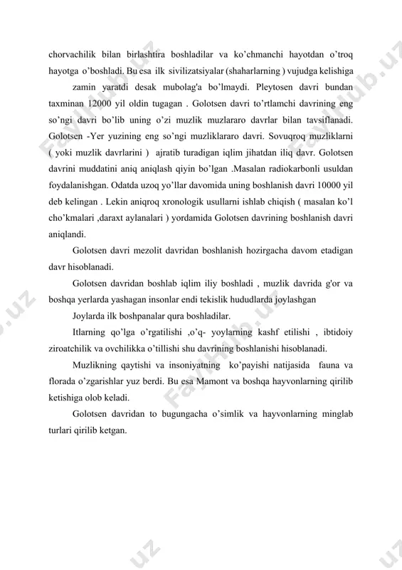 hu davrining boshlanishi hisoblanadi. muzlikning qaytishi va insoniyatning ko’payishi natijasida fauna va florada o’zgarishlar yuz berdi. bu esa mamont va boshqa hayvonlarning qirilib ketishiga olob keladi. golotsen davridan to bugungacha o’simlik va hayvonlarning minglab turlari qirilib ketgan. golotsen davriga o’tishda afrikadagi o’zgarishlar. qit'alar orasida yolg'iz afrika nosimmetrik tarzda ekvatorda joylashgan va cho’zilgan. tropiklarning shimolida yoki janubida taxminan 10 darajadan ko’p bo’lmagan joylarda golotsen davriga o’tish davriga eng kam jiddiy ekalogik o’zgarishlarni boshdan kechirishi kerak edi. chunki afrikada 13000 va 8000 yil oldin yog'ingarchilik natijasida juda katta o’zgarishlarni boshdan kechirgan va bu o’zgarishlar sinxron emas edi. ajablanarlisi shundaki paleoekalogik va arxeologik jihatdan pleytosen davridan golotseenga o’tish uchun eng yaxshi malum bo’lgan mintaqalar afrikaning janubiy va shimoliy uchlari,ekalogik o’zgariahlar eng ko’p bo’lgan mintaqalardir. tabiiy jihatdan markaziy afrikaning tropik yomg'irli o’rmonlari yuqori pneli muzligidan keyin sezilarli darajada kengayganligi malum. lekin janubiy afrika respublikasi va uning qo’shnilari va sahroi kabirda bu juda kam. biroq,shunga …