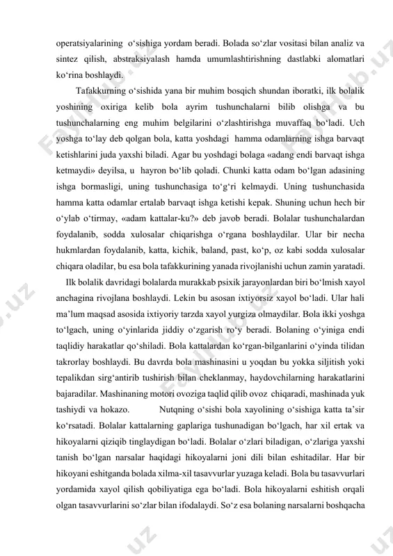yaratadi. ilk bolalik davridagi bolalarda murakkab psixik jarayonlardan biri bo‘lmish xayol anchagina rivojlana boshlaydi. lekin bu asosan ixtiyorsiz xayol bo‘ladi. ular hali ma’lum maqsad asosida ixtiyoriy tarzda xayol yurgiza olmaydilar. bola ikki yoshga to‘lgach, uning o‘yinlarida jiddiy o‘zgarish ro‘y beradi. bolaning o‘yiniga endi taqlidiy harakatlar qo‘shiladi. bola kattalardan ko‘rgan-bilganlarini o‘yinda tilidan takrorlay boshlaydi. bu davrda bola mashinasini u yoqdan bu yokka siljitish yoki tepalikdan sirg‘antirib tushirish bilan cheklanmay, haydovchilarning harakatlarini bajaradilar. mashinaning motori ovoziga taqlid qilib ovoz chiqaradi, mashinada yuk tashiydi va hokazo. nutqning o‘sishi bola xayolining o‘sishiga katta ta’sir ko‘rsatadi. bolalar kattalarning gaplariga tushunadigan bo‘lgach, har xil ertak va hikoyalarni qiziqib tinglaydigan bo‘ladi. bolalar o‘zlari biladigan, o‘zlariga yaxshi tanish bo‘lgan narsalar haqidagi hikoyalarni joni dili bilan eshitadilar. har bir hikoyani eshitganda bolada xilma-xil tasavvurlar yuzaga keladi. bola bu tasavvurlari yordamida xayol qilish qobiliyatiga ega bo‘ladi. bola hikoyalarni eshitish orqali olgan tasavvurlarini so‘zlar bilan ifodalaydi. so‘z esa bolaning narsalarni boshqacha …