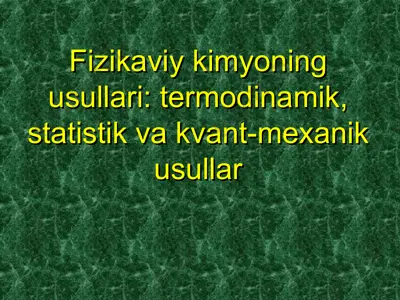 fizikaviy kimyoning usullari: termodinamik, statistik va kvant-mexanik usullar — PPT