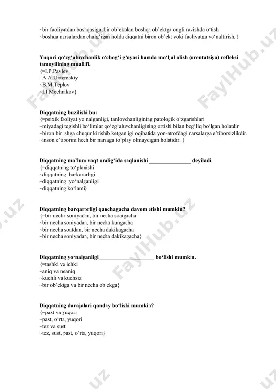 plov ~i.i.mechnikov} diqqatning buzilishi bu: {=psixik faoliyat yo‘nalganligi, tanlovchanligining patologik o‘zgarishlari ~miyadagi tegishli bo‘limlar qo‘zg‘aluvchanligining ortishi bilan bog‘liq bo‘lgan holatdir ~biron bir ishga chuqur kirishib ketganligi oqibatida yon-atrofdagi narsalarga e’tiborsizlikdir. ~inson e’tiborini hech bir narsaga to‘play olmaydigan holatidir. } diqqatning ma’lum vaqt oralig‘ida saqlanishi _______________ deyiladi. {=diqqatning to‘planishi ~diqqatning barkarorligi ~diqqatning yo‘nalganligi ~diqqatning ko‘lami} diqqatning barqarorligi qanchagacha davom etishi mumkin? {=bir necha soniyadan, bir necha soatgacha ~bir necha soniyadan, bir necha kungacha ~bir necha soatdan, bir necha dakikagacha ~bir necha soniyadan, bir necha dakikagacha} diqqatning yo‘nalganligi____________________ bo‘lishi mumkin. {=tashki va ichki ~aniq va noaniq ~kuchli va kuchsiz ~bir ob’ektga va bir necha ob’ekga} diqqatning darajalari qanday bo‘lishi mumkin? {=past va yuqori ~past, o‘rta, yuqori ~tez va sust ~tez, sust, past, o‘rta, yuqori} miya po‘stlog‘ining qaysi kismi ixtiyoriy diqqatning holatini boshqaruvchi etakchi apparat hisoblanadi? {=peshona qismi ~bu fanda aniklanmagan ~ensa kismi ~retikulyar formatsiya} diqqatning ixtiyorsiz va ixtiyoriy ravishda vujudga kelishi o‘zining …