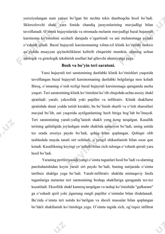 infiltrat bilan ifodalanadi, u keratinlangan massalar tangachalar bilan qoplangan. xavfli teri o’smalari diagnostikasi. qoida tariqasida, qiyinchiliklarga olib kelmaydi. saraton prekanseroz kasalliklar fonida paydo bo’lganda, xavfli o’smaning rivojlanish belgilari: kasallikning rivojlanish tezligining tezlashishi, patologik jarayonning tagida yoki uning atrofida zich infiltratning paydo bo’lishi, yaralarning shakllanishi. yakuniy tashxis o’smaning morfologik tekshiruvi ma’lumotlari asosida amalga oshiriladi. teri saratonining klinik tasnifi teri saratonining tarqalishi tnm tizimi buyicha 4-sonli xavfli o’smalarning xalqaro klinik tasnifiga muvofiq aniqlanadi. t-birlamchi o’sma: tx-birlamchi o’smani baholash uchun ma’lumotlar yetarli emas. t0-birlamchi o’sma aniqlanmaydi. tis- preinvaziv karsinoma (in situ karsinoma). t1-bu yeng katta o’lchamdagi 2 sm gacha bo’lgan o’simta. t2 yirik o’lchovi 5 sm gacha bo’lgan o’simta bo’ladi. t3-yeng katta o’lchamdagi 5 sm dan katta o’simta. t4-o’simta asosiy to’qimalar, mushaklar, suyaklar ichiga o’sadi. n- regionar limfa tugunlari: nx-mintaqaviy limfa tugunlarining holatini baholash uchun ma’lumotlar yetarli emas. n0-mintaqaviy limfa tugunlarining metastatik shikastlanish belgilari yo’q. n1-mintaqaviy limfa tugunlari metastazlardan zararlanadi. m-uzoq metastazlar: mx— …