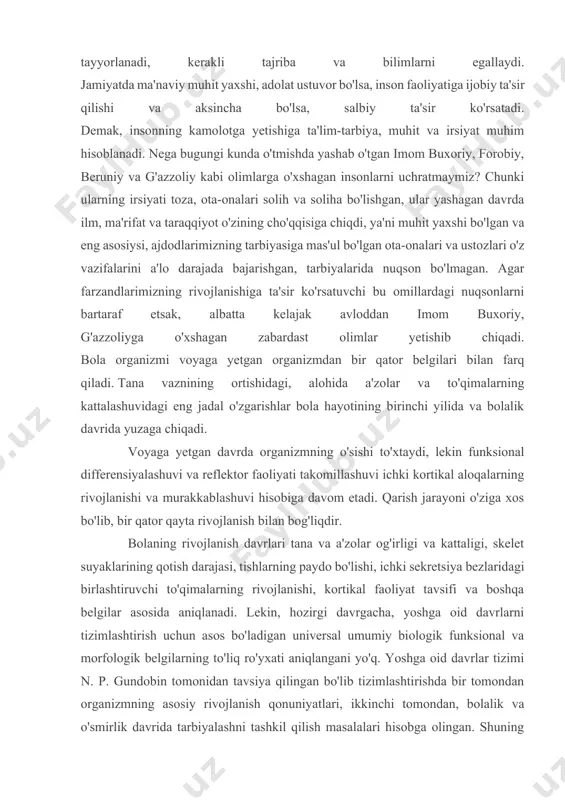 takomillashuvi ichki kortikal aloqalarning rivojlanishi va murakkablashuvi hisobiga davom etadi. qarish jarayoni o'ziga xos bo'lib, bir qator qayta rivojlanish bilan bog'liqdir. bolaning rivojlanish davrlari tana va a'zolar og'irligi va kattaligi, skelet suyaklarining qotish darajasi, tishlarning paydo bo'lishi, ichki sekretsiya bezlaridagi birlashtiruvchi to'qimalarning rivojlanishi, kortikal faoliyat tavsifi va boshqa belgilar asosida aniqlanadi. lekin, hozirgi davrgacha, yoshga oid davrlarni tizimlashtirish uchun asos bo'ladigan universal umumiy biologik funksional va morfologik belgilarning to'liq ro'yxati aniqlangani yo'q. yoshga oid davrlar tizimi n. p. gundobin tomonidan tavsiya qilingan bo'lib tizimlashtirishda bir tomondan organizmning asosiy rivojlanish qonuniyatlari, ikkinchi tomondan, bolalik va o'smirlik davrida tarbiyalashni tashkil qilish masalalari hisobga olingan. shuning uchun quyidagi: yasli, bog'cha, boshlang'ich, o'rta va yuqori maktab yosh davrlarini pedagogik davrlar deb ham yuritsa bo'ladi. bolalik davrining tizimi quyidagicha tavsiya etilgan 1. ona qornidaga rivojlanish davri. ushbu davr, homila ovqatlanish, nafas olish, harorati va boshqa omillari masalalarida ona organizmi bilan to'liq bog'liqdir. bu davrda homilaning …