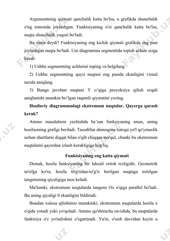ing topilgan qiymatlari o‘zaro taqqoslanib, ulardan eng kichik va eng kattasi aniqlanadi ba‘zan quyidagi hollardan foydalanish ishni engillashtiradi: 1. agar f (x) funksiya x0 nuqtada o‘zining eng katta (eng kichik) qiymatini qabul qilsa, f (x) + a, f (x) ∙b (bunda b>0) funksiyalar ham, shuningdek, f (x) ≥ 0 bo‘lganda f (x) n, ham shu nuqtada o‘zining eng katta (eng kichik) qiymatini qabul qiladi. faqat b x0 y - 0 + x = da funksiya maksimumga erishadi. bu z = c – x = c - = ga to‘gri keladi. demak, funksiya x = z da eng katta qiymatga ega bo‘ladi. yopiq oraliqda aniqlangan va uzluksiz bo‘lgan funksiyaning shu kesmadagi eng katta va eng kichik qiymatlarini topish quyidagi teoremaga asoslanadi: veyershtrass teoremasi: [a ; b ] kesmada aniqlangan va uzluksiz bo‘lgan f (x) funksiya shu kesmada o‘zining eng katta va eng kichik qiymatini qabul qiladi. dastab f funksiya [a; b] …