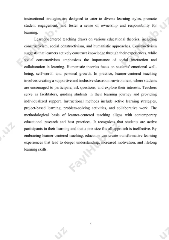 rough their experiences, while social constructivism emphasizes the importance of social interaction and collaboration in learning. humanistic theories focus on students' emotional well-being, self-worth, and personal growth. in practice, learner-centered teaching involves creating a supportive and inclusive classroom environment, where students are encouraged to participate, ask questions, and explore their interests. teachers serve as facilitators, guiding students in their learning journey and providing individualized support. instructional methods include active learning strategies, project-based learning, problem-solving activities, and collaborative work. the methodological basis of learner-centered teaching aligns with contemporary educational research and best practices. it recognizes that students are active participants in their learning and that a one-size-fits-all approach is ineffective. by embracing learner-centered teaching, educators can create transformative learning experiences that lead to deeper understanding, increased motivation, and lifelong learning skills. chapter i. understanding learner -centered teaching. 1.1. introduction to learner-centered teaching. learner-centered teaching represents a transformative approach to education that …