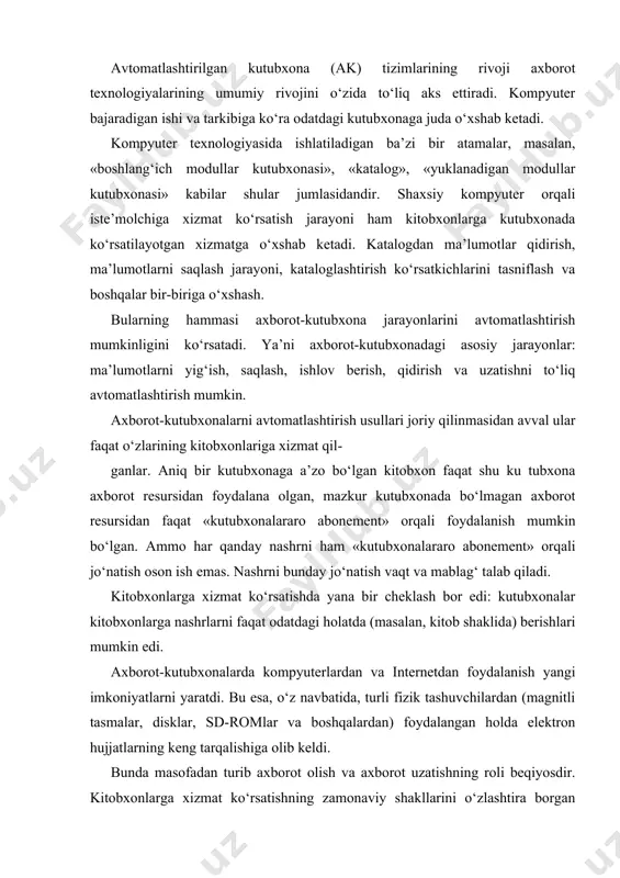 , disklar, sd-romlar va boshqalardan) foydalangan holda elektron hujjatlarning keng tarqalishiga olib keldi. bunda masofadan turib axborot olish va axborot uzatishning roli beqiyosdir. kitobxonlarga xizmat ko‘rsatishning zamonaviy shakllarini o‘zlashtira borgan axborot-kutubxonalar o‘z kuchlarini elektron hujjatlar va internet resurslaridan foydalanishga yo‘naltirdilar. bunday maqsadga erishish uchun bir qator huquqiy va texnologik masalalarni yechish va kutubxona ishi konsepsiyasini qayta ko‘rib chiqish zarur edi. natijada «elektron kutubxona» atamasi paydo bo‘ldi. elektron kutubxona yaratuvchilarga shu narsa aniq bo‘lib qoldiki, maqsadga erishish uchun manfaatdor tomonlar kuchlarini birlashtirishi zarur ekan. natijada elektron kutubxonalar yaratish ishiga dastlab alohida tashkilotlar kirishgan bo‘lsa, so‘ngra bu ish milliy va xalqaro darajadagi ishga aylandi. axborot-kutubxonalarni avtomatlashtirishga dastlab 60-yillarning o‘rtalaridan kirishildi. kompyuterlarni kutubxonalar ishiga tatbiq qilish bibliografik ma’lumotlar bazasi va kutubxona kataloglarini yaratishdan boshlandi. bu ishlar maxsus ehmlar asosida bajarildi. mashina o‘qiy oladigan (marc) kataloglarni va yagona kataloglar tarmog‘ini yaratish bo‘yicha dastlabki natijalar olindi. 70- yillarda kompyuterlarni aloqa kanallari orqali yagona tarmoqqa bog‘lash …